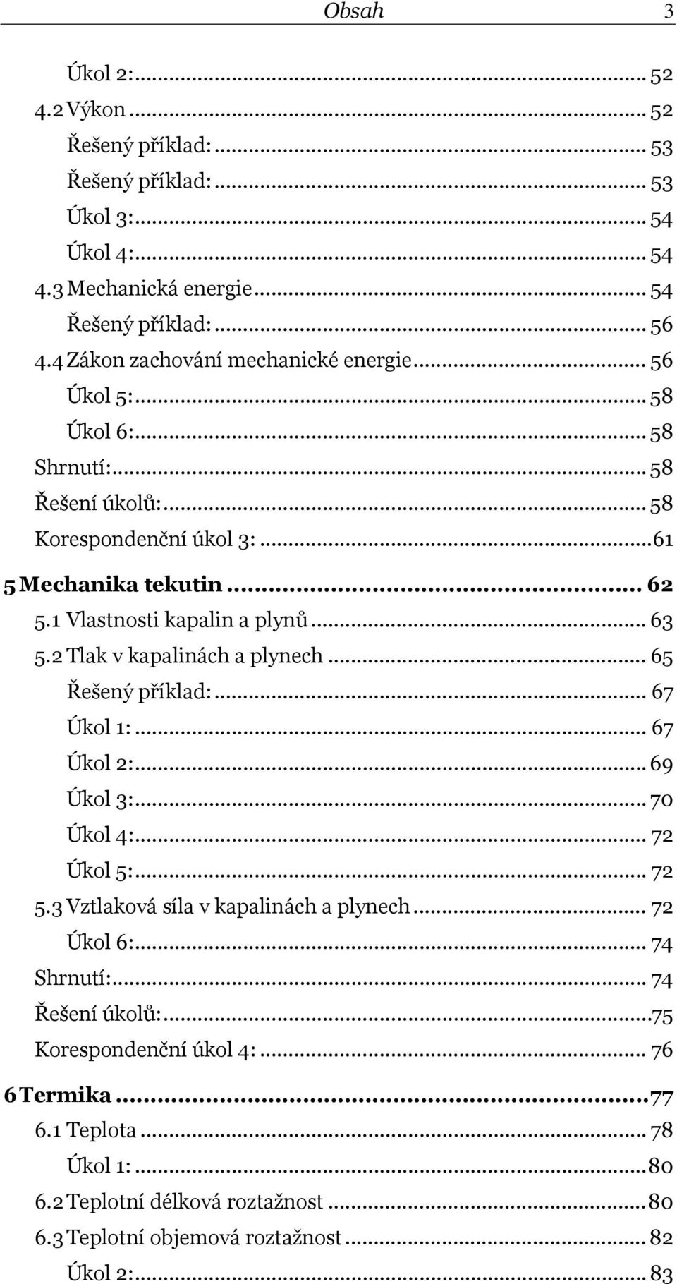 Vlastnosti kapalin a plynů... 63 5. Tlak v kapalinách a plynech... 65 Řešený příklad:... 67 Úkol :... 67 Úkol :... 69 Úkol 3:... 70 Úkol 4:... 7 Úkol 5:... 7 5.