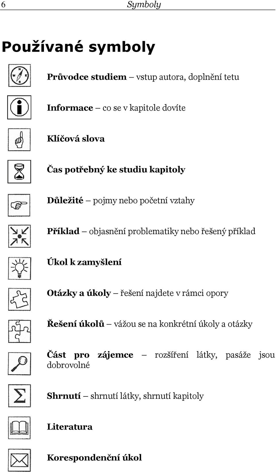 příklad Úkol k zamyšlení Otázky a úkoly řešení najdete v rámci opory Řešení úkolů vážou se na konkrétní úkoly a otázky