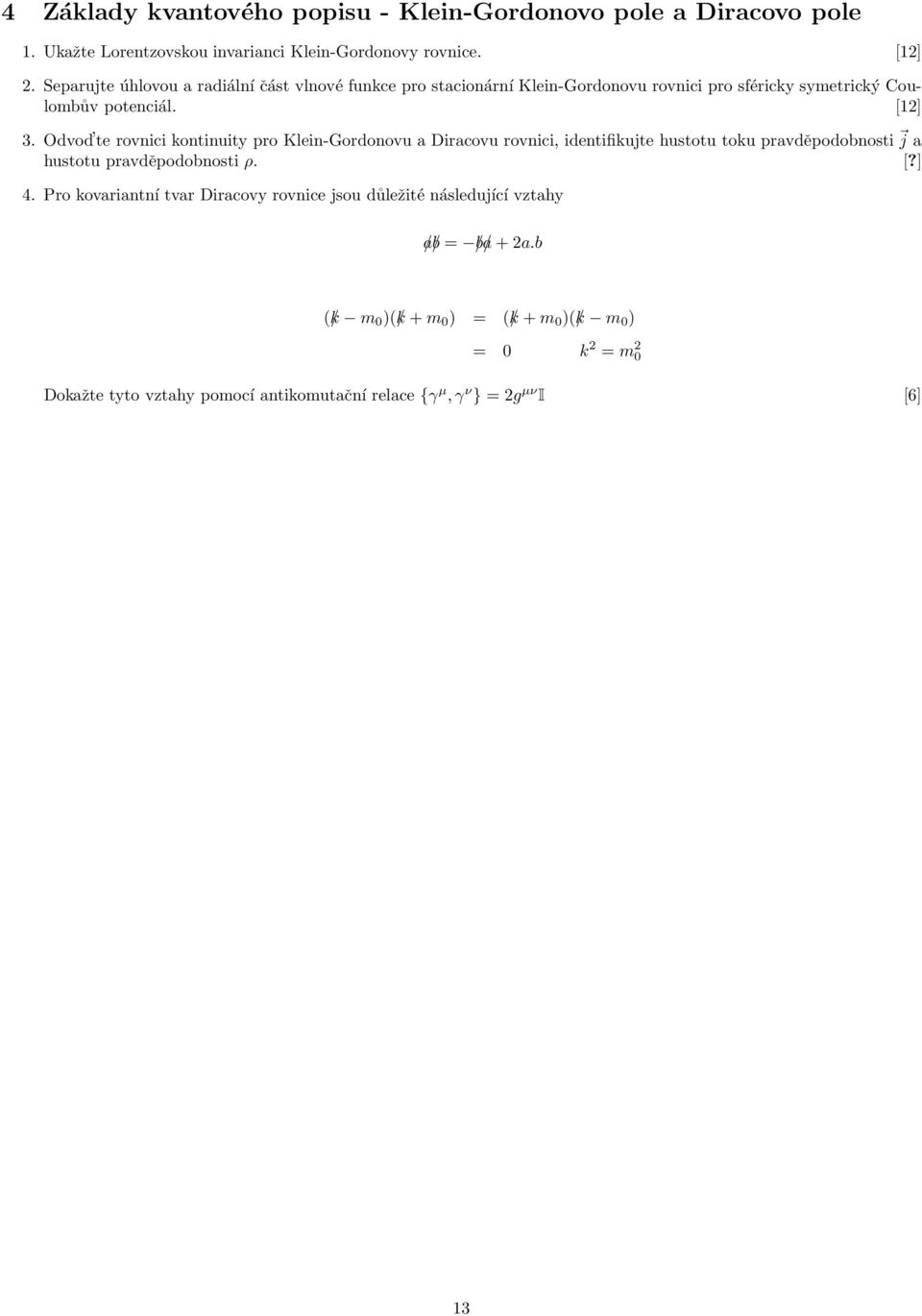 Odvod te rovnici kontinuity pro Klein-Gordonovu a Diracovu rovnici, identifikujte hustotu toku pravděpodobnosti j a hustotu pravděpodobnosti ρ. [?] 4.