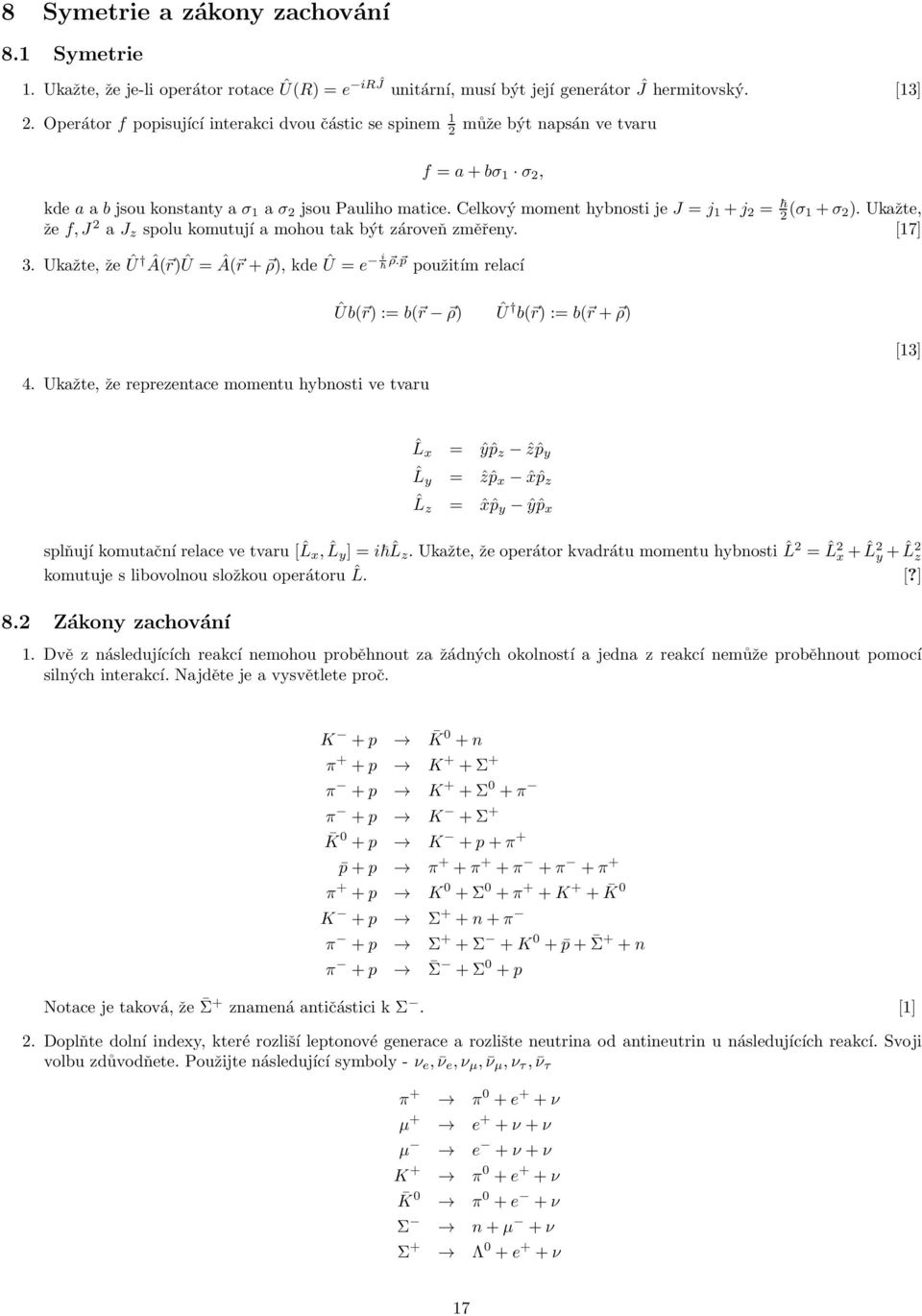 Ukažte, že f,j a J z spolu komutují a mohou tak být zároveň změřeny. [17] 3. Ukažte, že Û Â( r)û = Â( r + ρ), kde Û = e i ρ. p použitím relací Ûb( r) := b( r ρ) Û b( r) := b( r+ ρ) [13] 4.