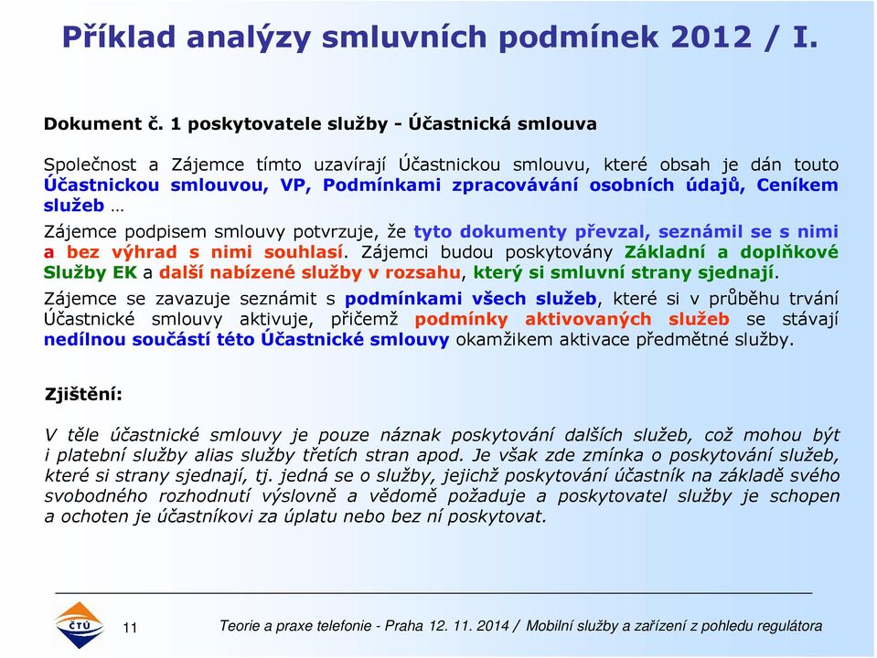 Ceníkem služeb Zájemce podpisem smlouvy potvrzuje, že tyto dokumenty převzal, seznámil se s nimi a bez výhrad s nimi souhlasí.