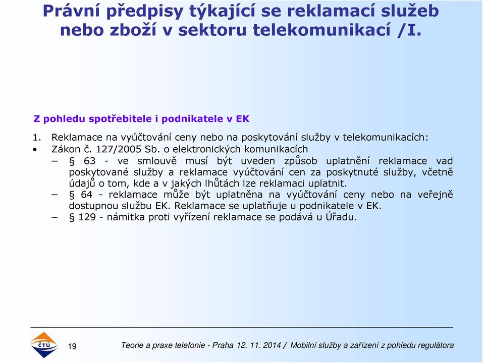 o elektronických komunikacích 63 - ve smlouvě musí být uveden způsob uplatnění reklamace vad poskytované služby a reklamace vyúčtování cen za poskytnuté služby,