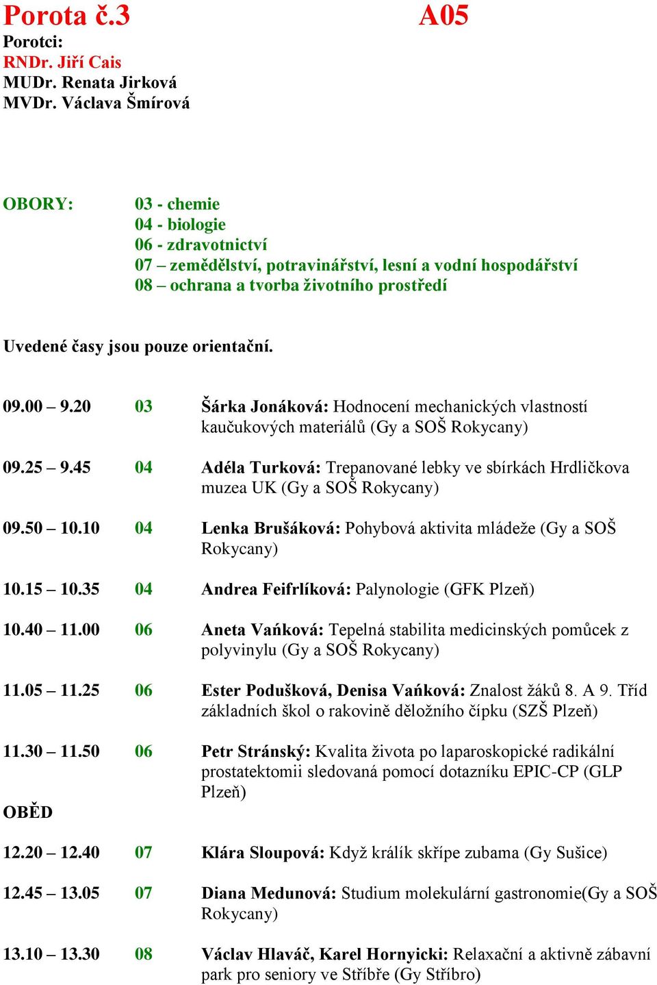 20 03 Šárka Jonáková: Hodnocení mechanických vlastností kaučukových materiálů (Gy a SOŠ Rokycany) 09.25 9.45 04 Adéla Turková: Trepanované lebky ve sbírkách Hrdličkova muzea UK (Gy a SOŠ Rokycany) 09.