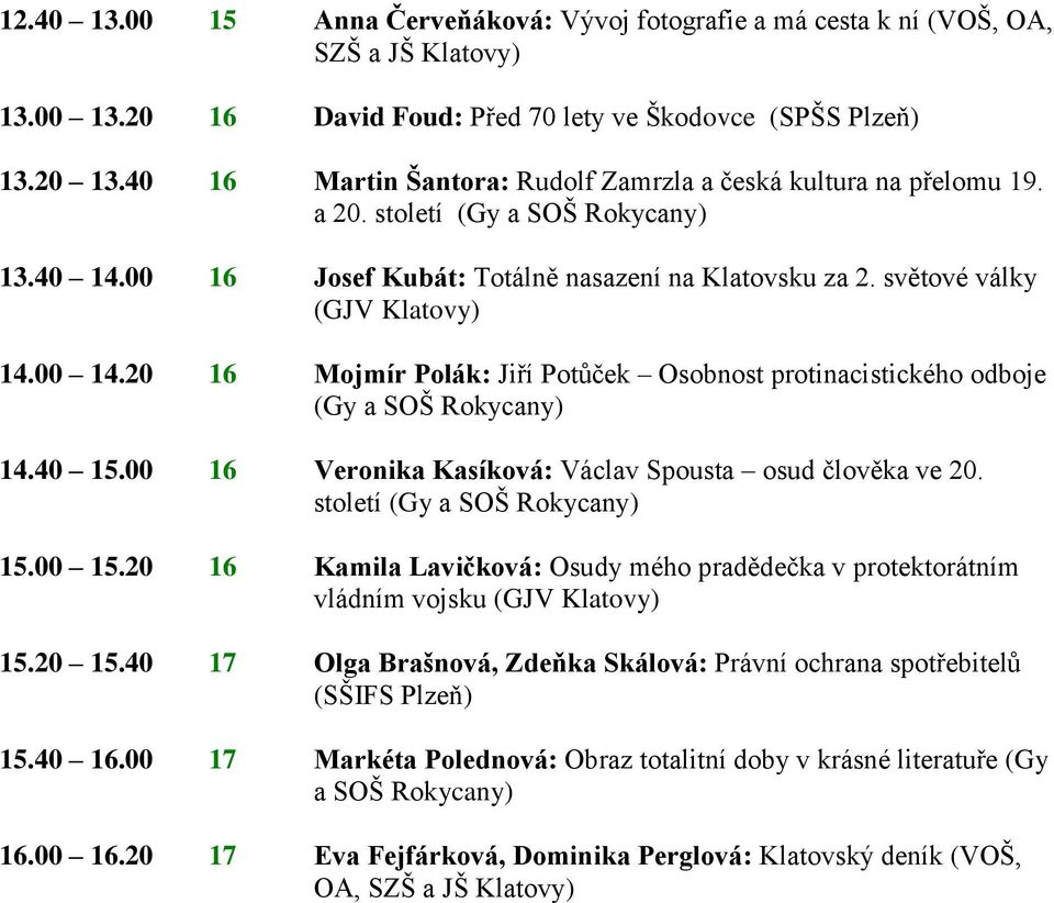 00 14.20 16 Mojmír Polák: Jiří Potůček Osobnost protinacistického odboje (Gy a SOŠ Rokycany) 14.40 15.00 16 Veronika Kasíková: Václav Spousta osud člověka ve 20. století (Gy a SOŠ Rokycany) 15.00 15.