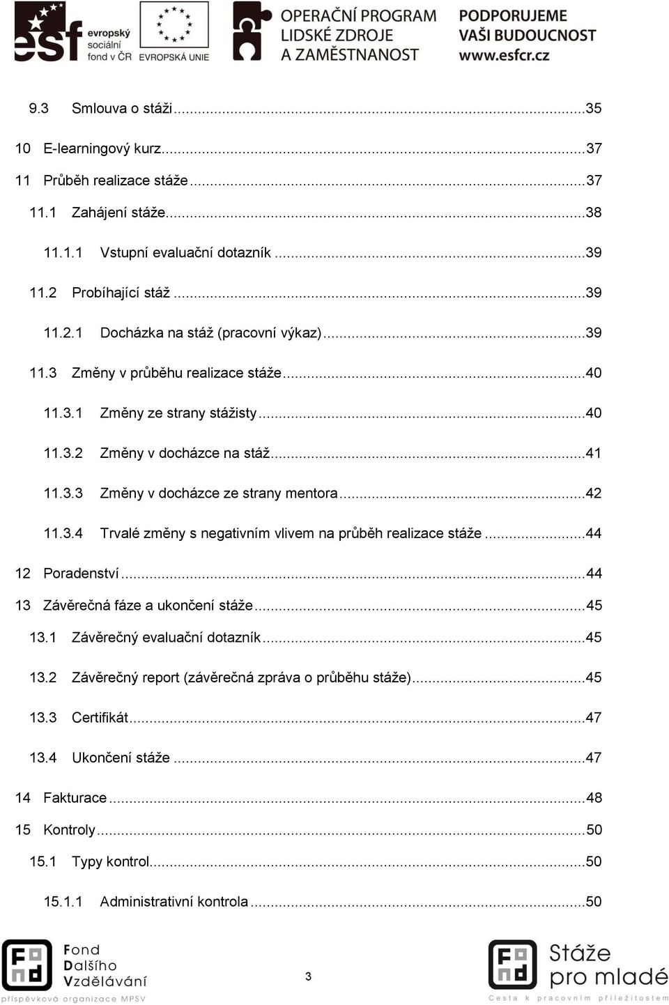 ..44 12 Poradenství... 44 13 Závěrečná fáze a ukončení stáže... 45 13.1 Závěrečný evaluační dotazník...45 13.2 Závěrečný report (závěrečná zpráva o průběhu stáže)...45 13.3 Certifikát...47 13.