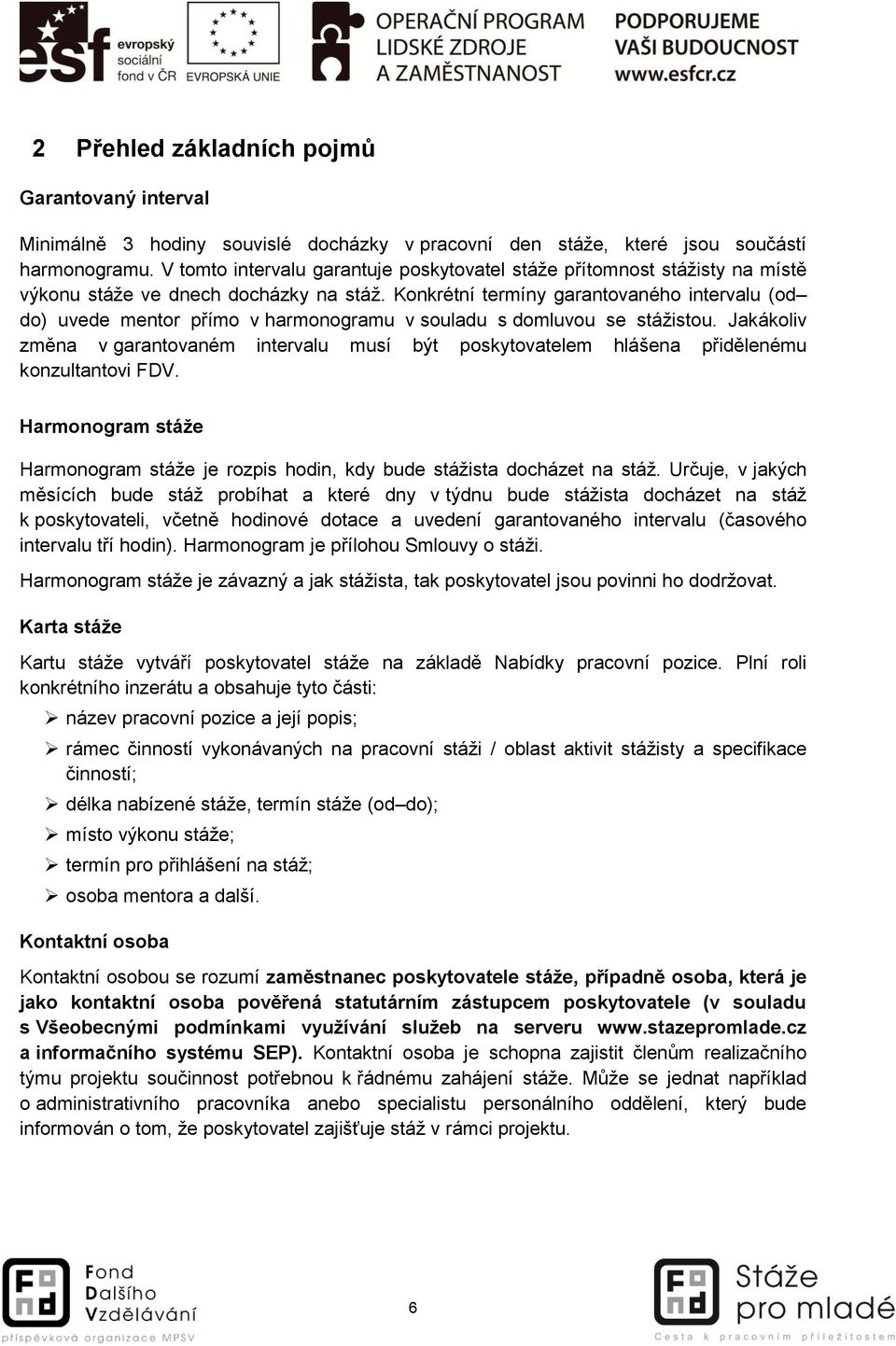 Konkrétní termíny garantovaného intervalu (od do) uvede mentor přímo v harmonogramu v souladu s domluvou se stážistou.