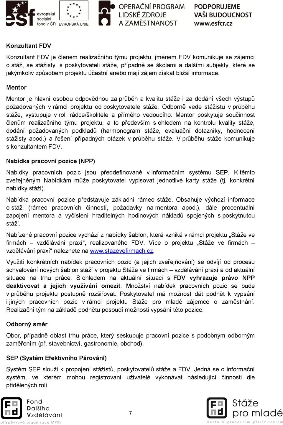 Mentor Mentor je hlavní osobou odpovědnou za průběh a kvalitu stáže i za dodání všech výstupů požadovaných v rámci projektu od poskytovatele stáže.