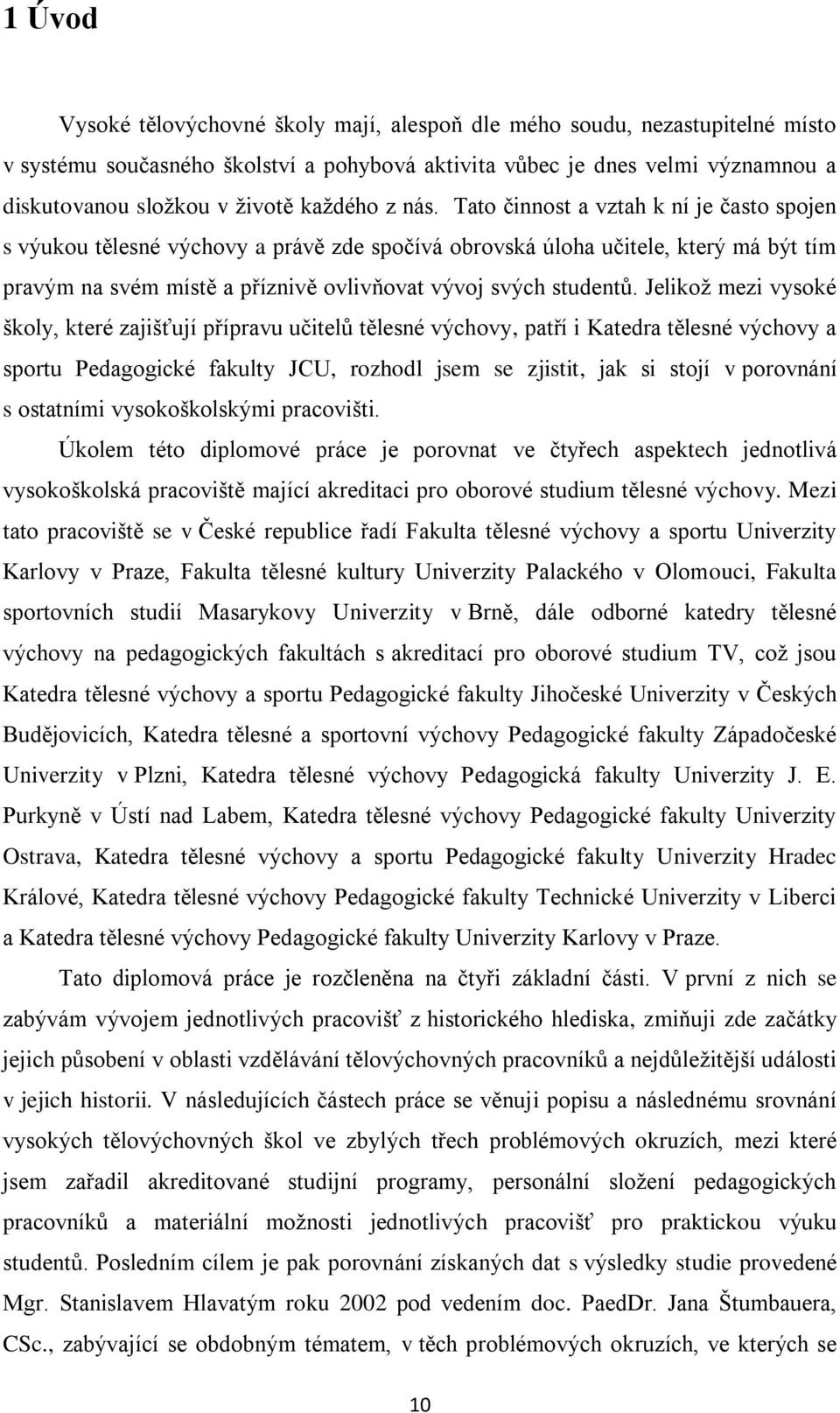 Tato činnost a vztah k ní je často spojen s výukou tělesné výchovy a právě zde spočívá obrovská úloha učitele, který má být tím pravým na svém místě a příznivě ovlivňovat vývoj svých studentů.