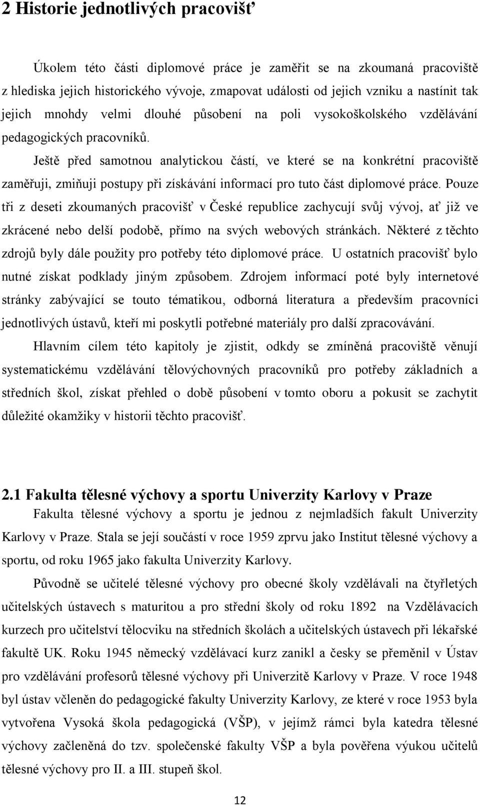 Ještě před samotnou analytickou částí, ve které se na konkrétní pracoviště zaměřuji, zmiňuji postupy při získávání informací pro tuto část diplomové práce.