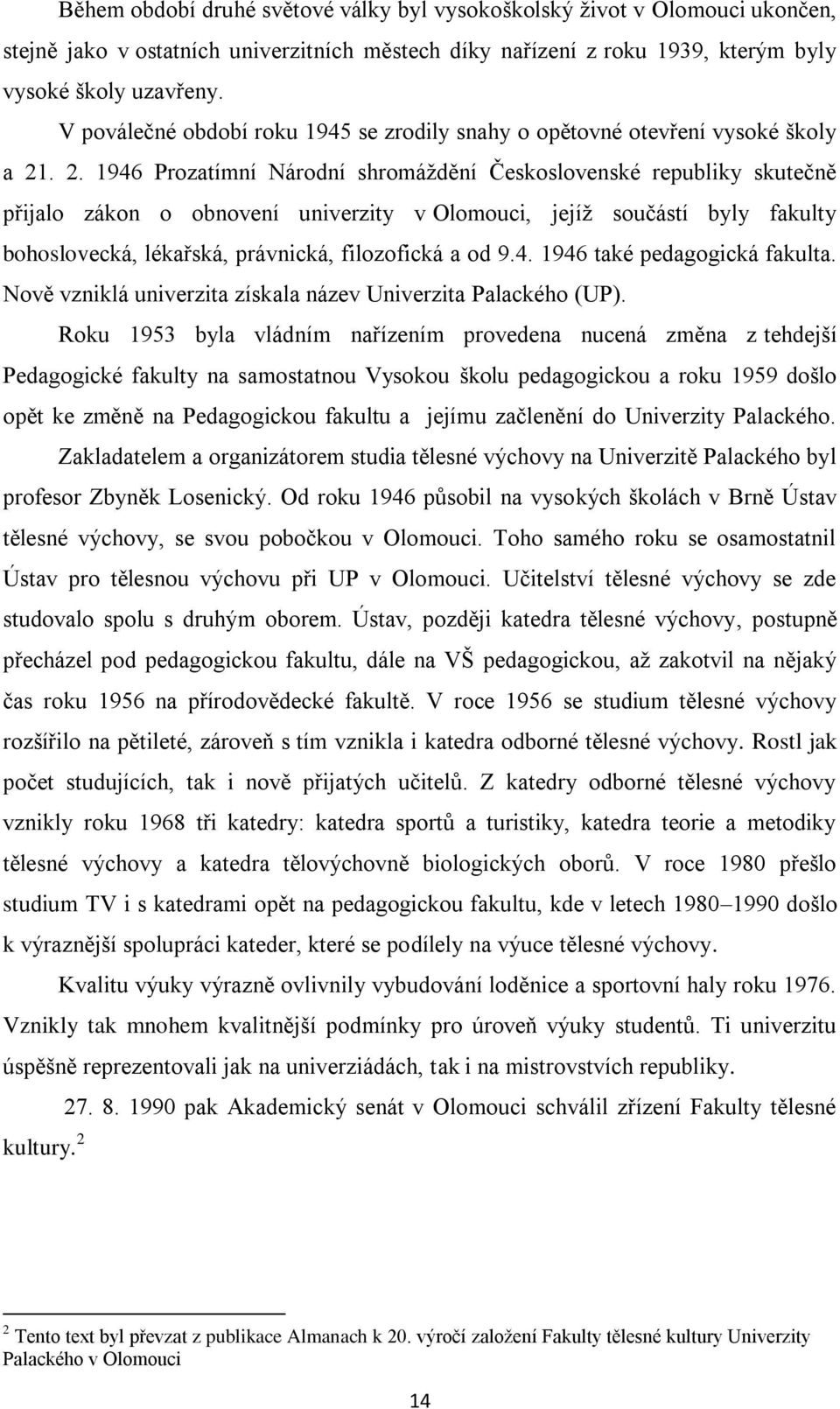 . 2. 1946 Prozatímní Národní shromáţdění Československé republiky skutečně přijalo zákon o obnovení univerzity v Olomouci, jejíţ součástí byly fakulty bohoslovecká, lékařská, právnická, filozofická a