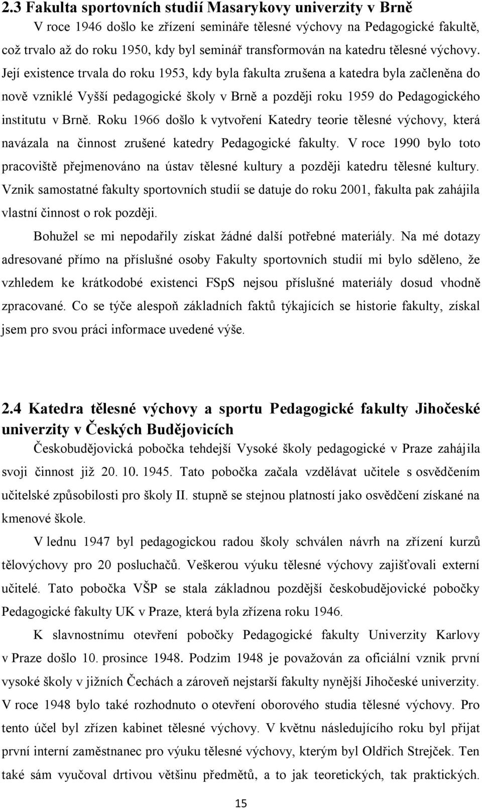 Její existence trvala do roku 1953, kdy byla fakulta zrušena a katedra byla začleněna do nově vzniklé Vyšší pedagogické školy v Brně a později roku 1959 do Pedagogického institutu v Brně.