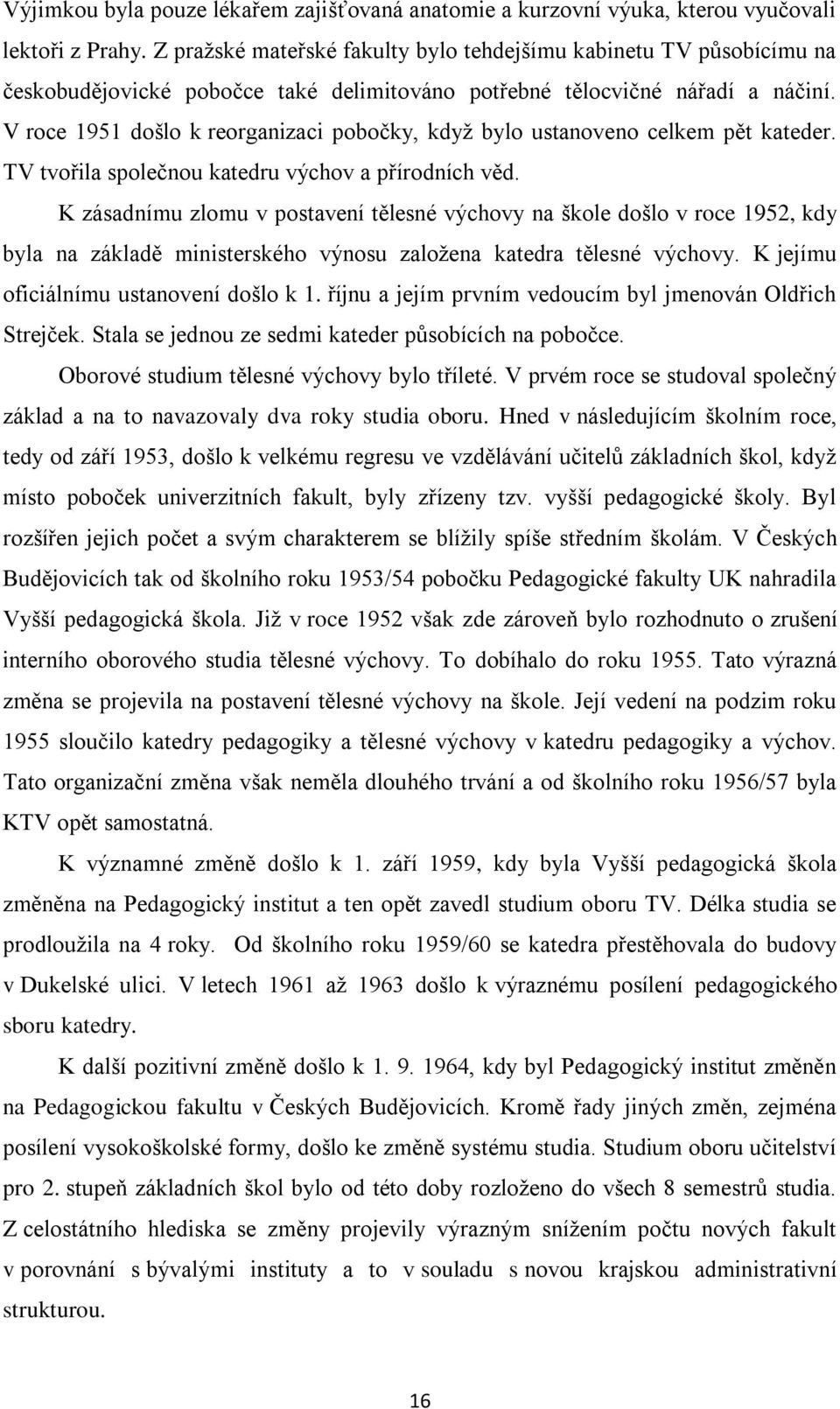 V roce 1951 došlo k reorganizaci pobočky, kdyţ bylo ustanoveno celkem pět kateder. TV tvořila společnou katedru výchov a přírodních věd.