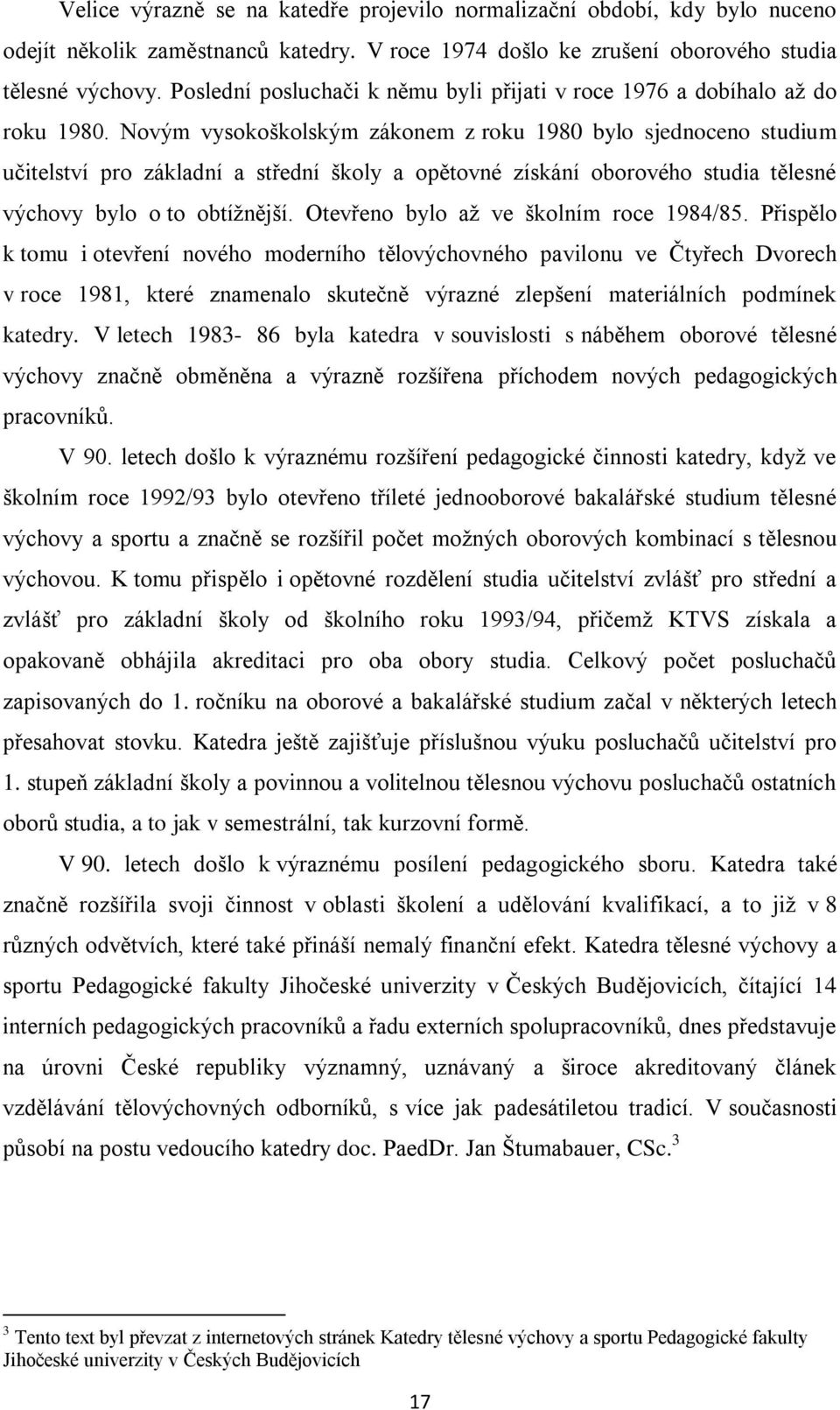 Novým vysokoškolským zákonem z roku 1980 bylo sjednoceno studium učitelství pro základní a střední školy a opětovné získání oborového studia tělesné výchovy bylo o to obtíţnější.