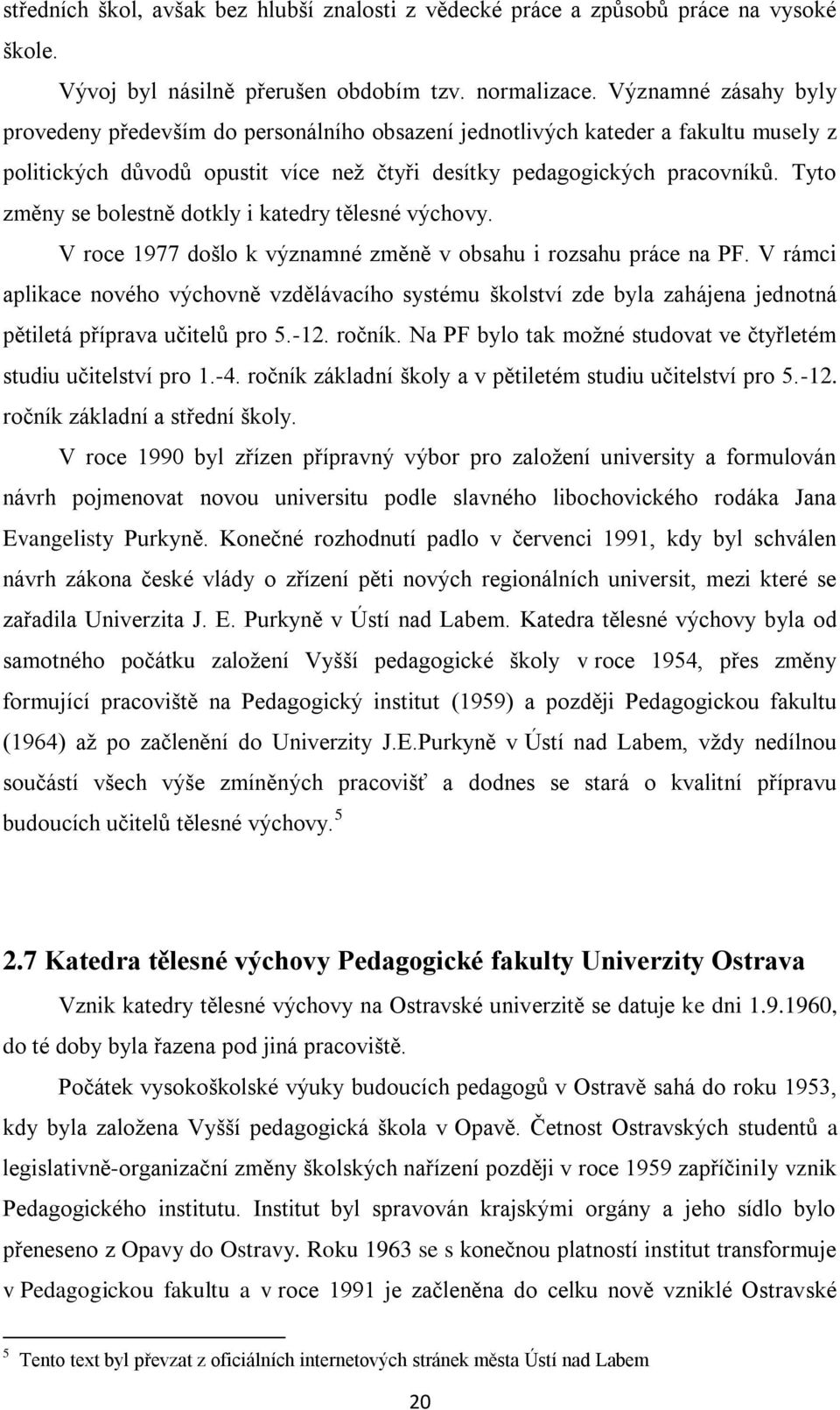 Tyto změny se bolestně dotkly i katedry tělesné výchovy. V roce 1977 došlo k významné změně v obsahu i rozsahu práce na PF.