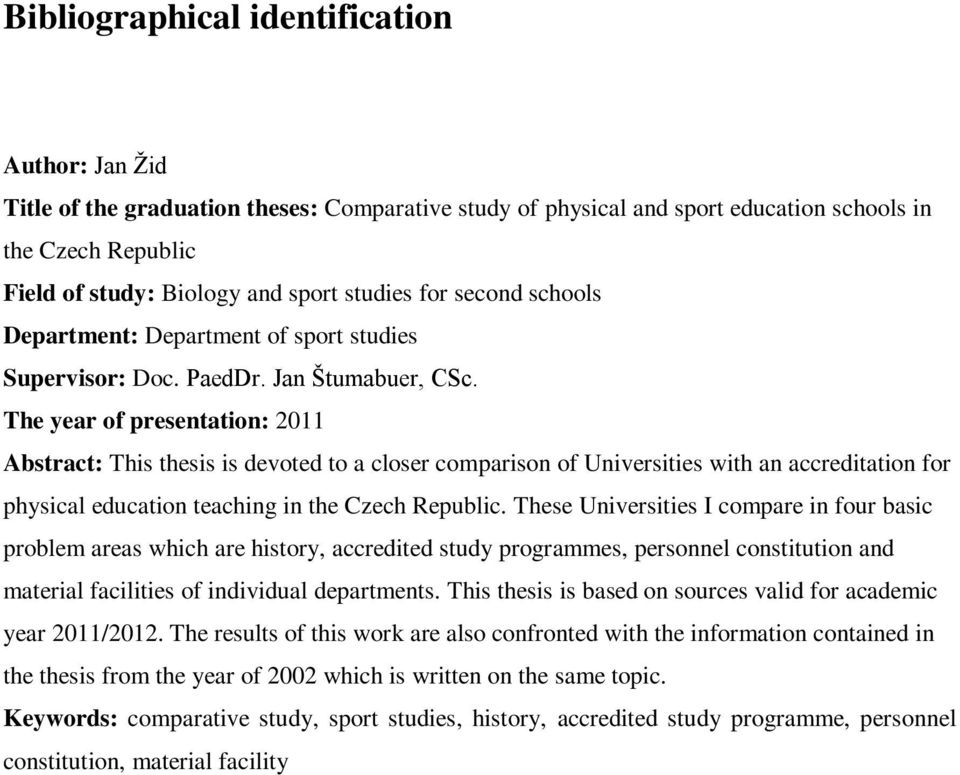 The year of presentation: 2011 Abstract: This thesis is devoted to a closer comparison of Universities with an accreditation for physical education teaching in the Czech Republic.