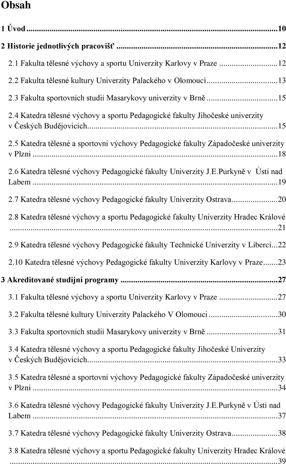 .. 18 2.6 Katedra tělesné výchovy Pedagogické fakulty Univerzity J.E.Purkyně v Ústí nad Labem... 19 2.7 Katedra tělesné výchovy Pedagogické fakulty Univerzity Ostrava... 20 2.