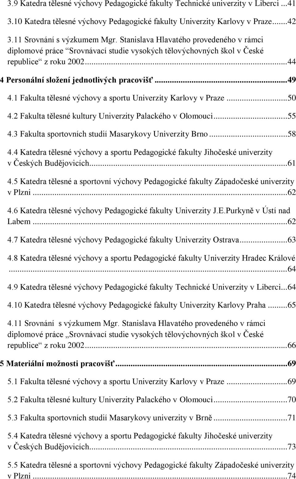 1 Fakulta tělesné výchovy a sportu Univerzity Karlovy v Praze... 50 4.2 Fakulta tělesné kultury Univerzity Palackého v Olomouci... 55 4.3 Fakulta sportovních studií Masarykovy Univerzity Brno... 58 4.