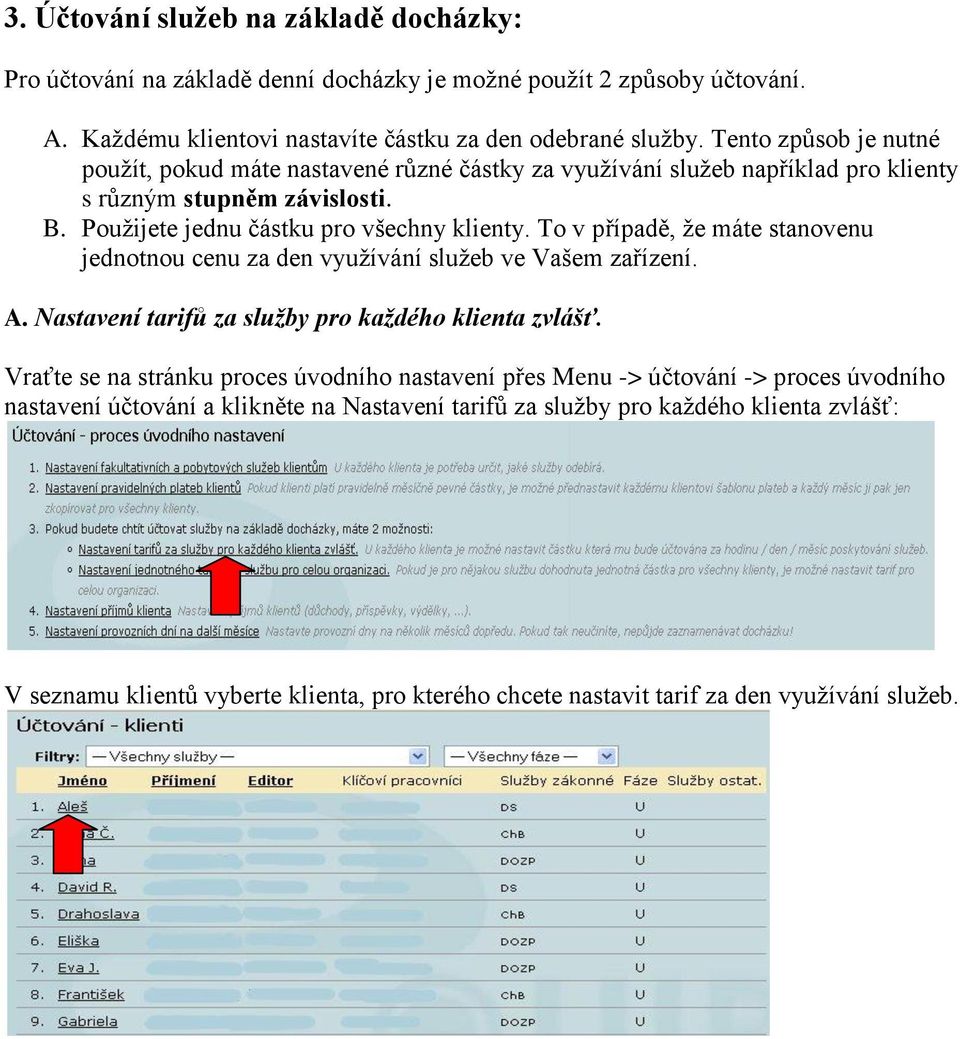 To v případě, že máte stanovenu jednotnou cenu za den využívání služeb ve Vašem zařízení. A. Nastavení tarifů za služby pro každého klienta zvlášť.