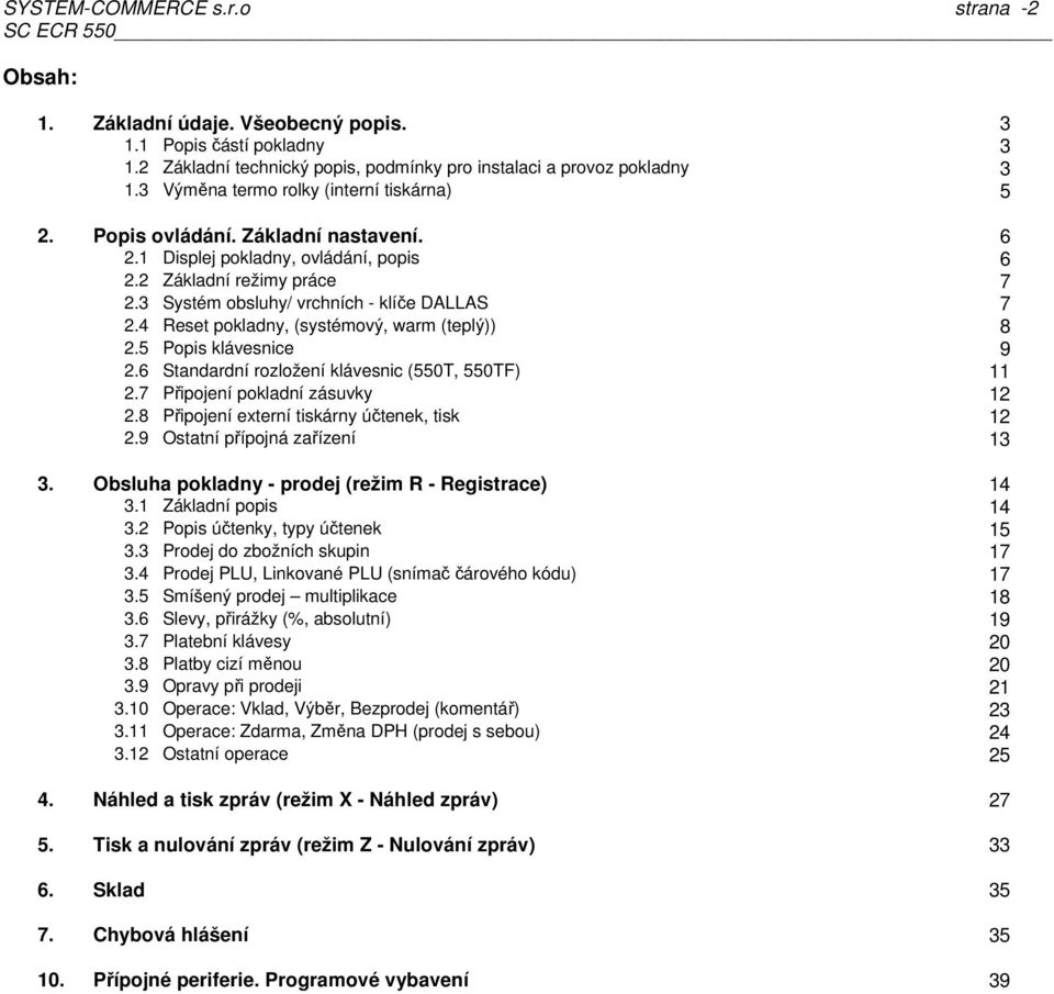 4 Reset pokladny, (systémový, warm (teplý)) 8 2.5 Popis klávesnice 9 2.6 Standardní rozložení klávesnic (550T, 550TF) 11 2.7 Připojení pokladní zásuvky 12 2.