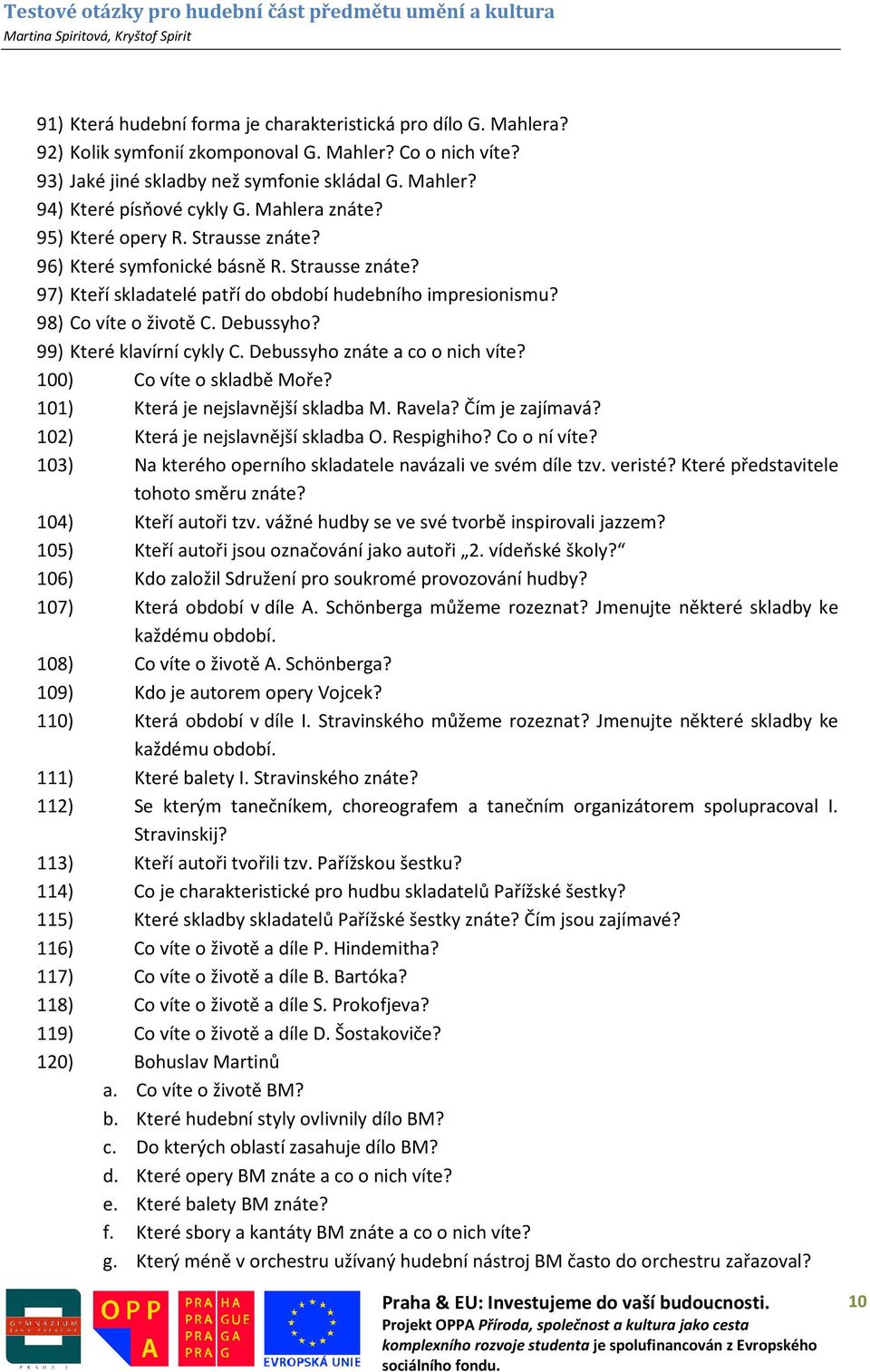 99) Které klavírní cykly C. Debussyho znáte a co o nich víte? 100) Co víte o skladbě Moře? 101) Která je nejslavnější skladba M. Ravela? Čím je zajímavá? 102) Která je nejslavnější skladba O.