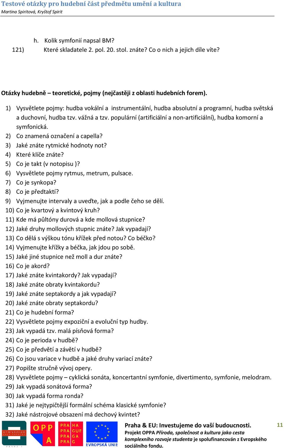 populární (artificiální a non-artificiální), hudba komorní a symfonická. 2) Co znamená označení a capella? 3) Jaké znáte rytmické hodnoty not? 4) Které klíče znáte? 5) Co je takt (v notopisu )?