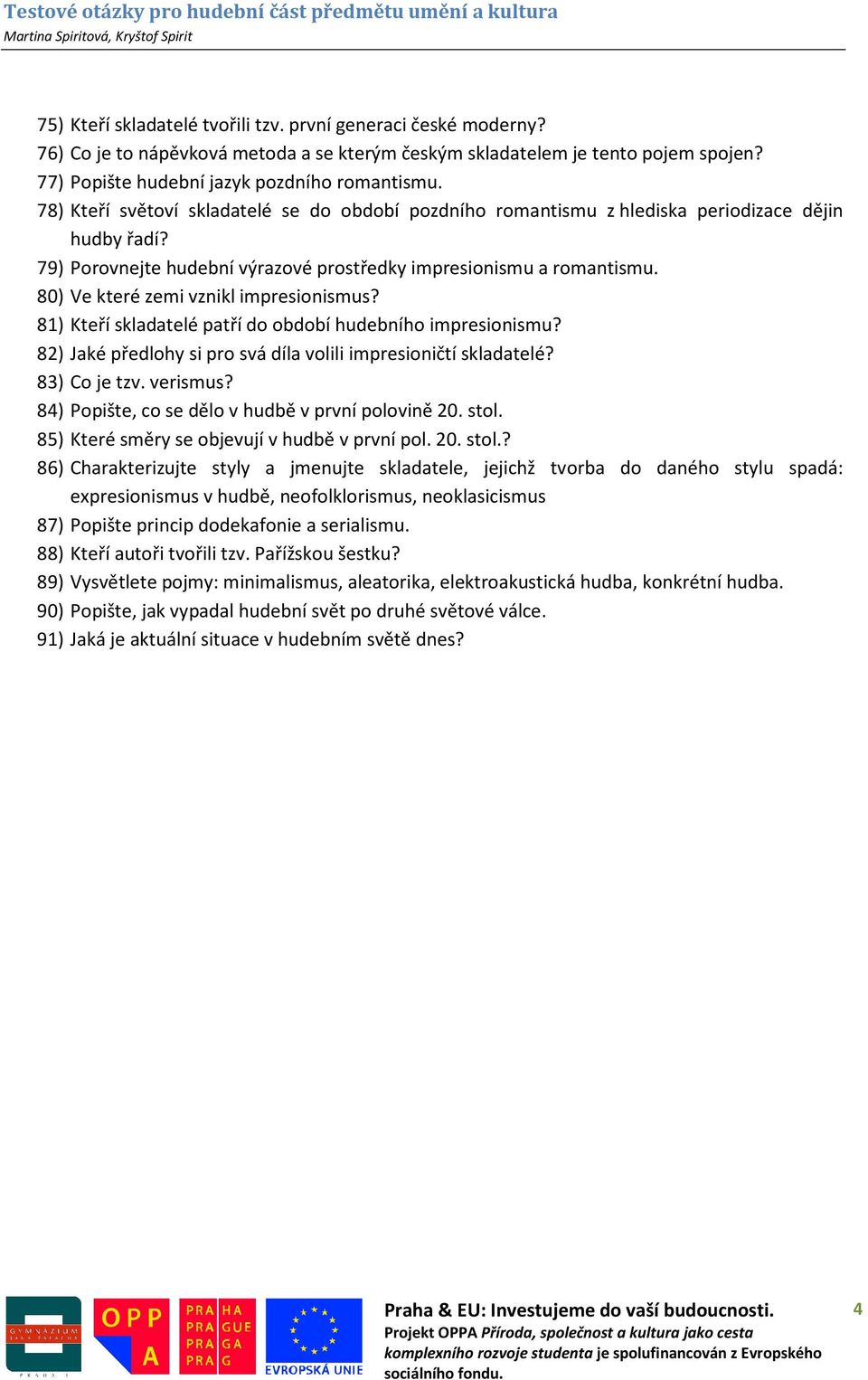 80) Ve které zemi vznikl impresionismus? 81) Kteří skladatelé patří do období hudebního impresionismu? 82) Jaké předlohy si pro svá díla volili impresioničtí skladatelé? 83) Co je tzv. verismus?