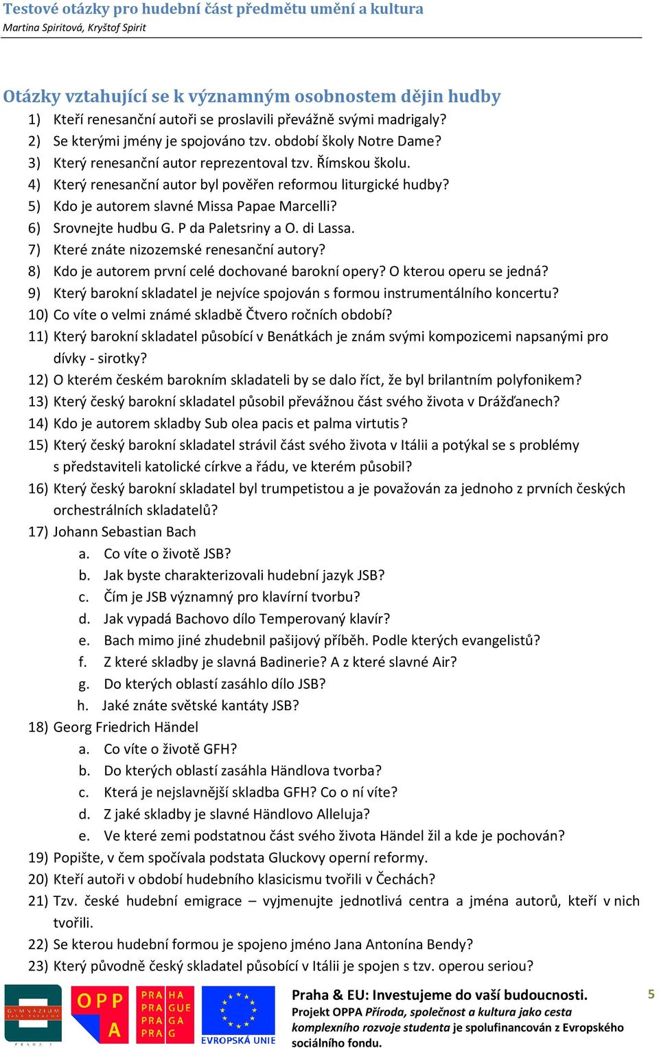 P da Paletsriny a O. di Lassa. 7) Které znáte nizozemské renesanční autory? 8) Kdo je autorem první celé dochované barokní opery? O kterou operu se jedná?