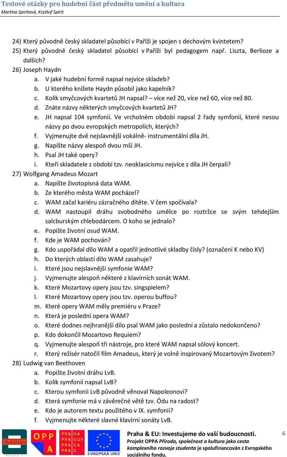 Znáte názvy některých smyčcových kvartetů JH? e. JH napsal 104 symfonií. Ve vrcholném období napsal 2 řady symfonií, které nesou názvy po dvou evropských metropolích, kterých? f.