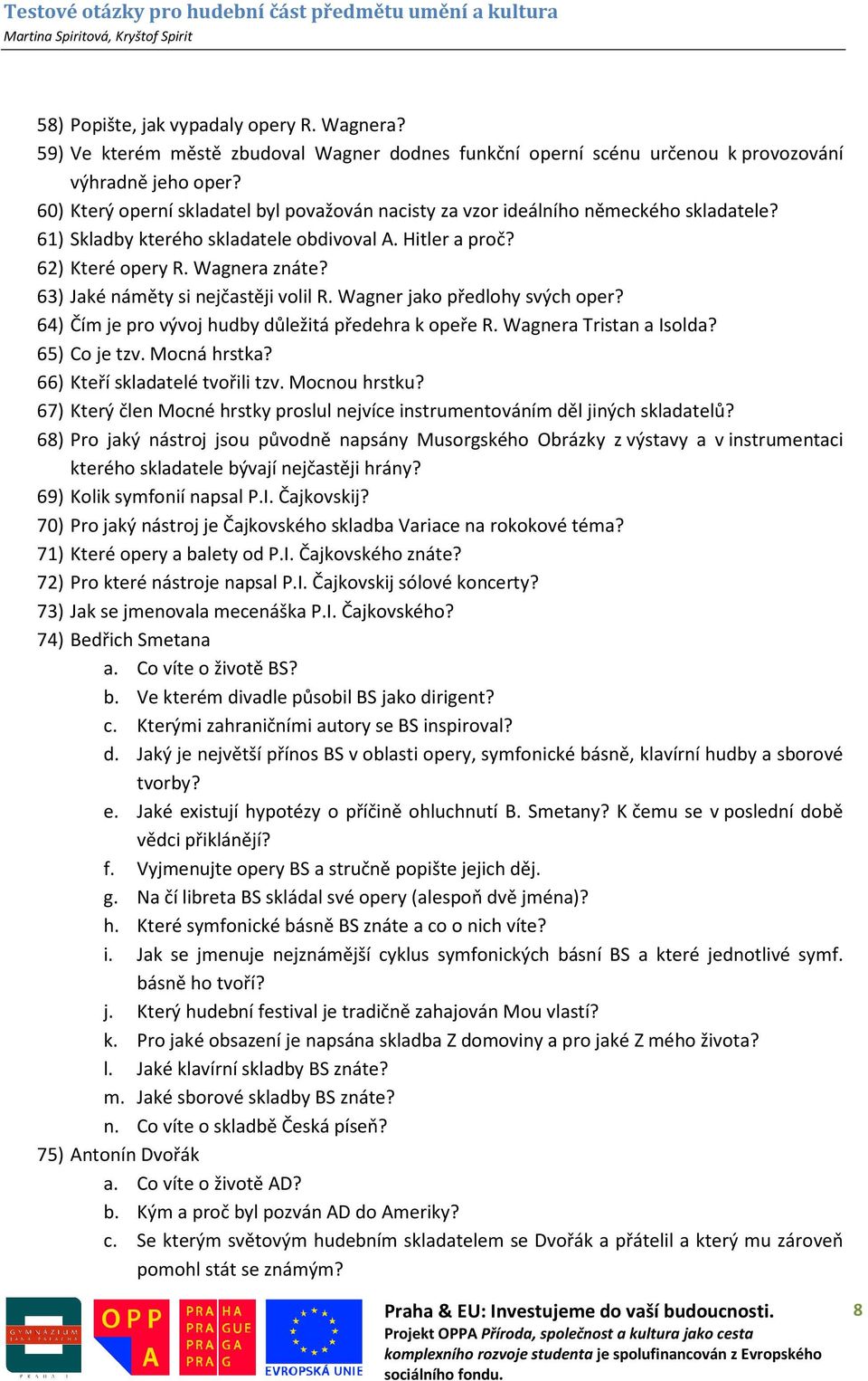 63) Jaké náměty si nejčastěji volil R. Wagner jako předlohy svých oper? 64) Čím je pro vývoj hudby důležitá předehra k opeře R. Wagnera Tristan a Isolda? 65) Co je tzv. Mocná hrstka?