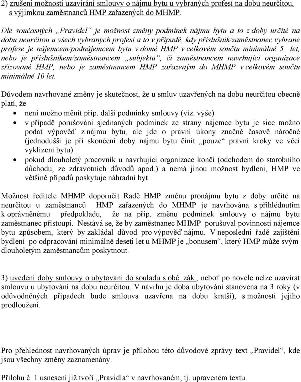 nájemcem/podnájemcem bytu v domě HMP v celkovém součtu minimálně 5 let, nebo je příslušníkem/zaměstnancem subjektu, či zaměstnancem navrhující organizace zřizované HMP, nebo je zaměstnancem HMP