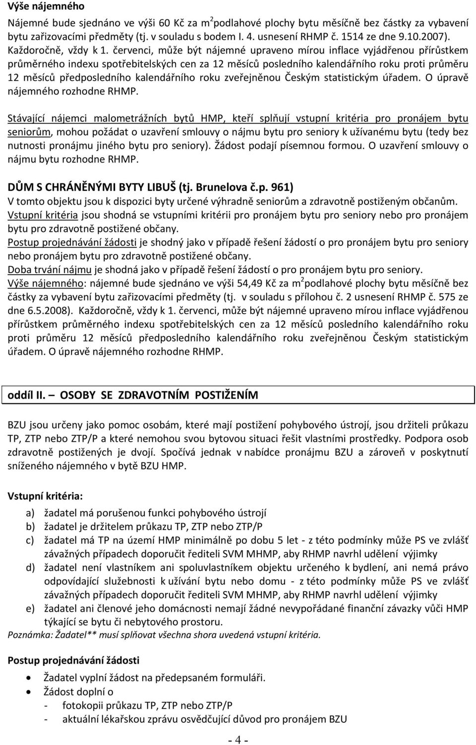 červenci, může být nájemné upraveno mírou inflace vyjádřenou přírůstkem průměrného indexu spotřebitelských cen za 12 měsíců posledního kalendářního roku proti průměru 12 měsíců předposledního