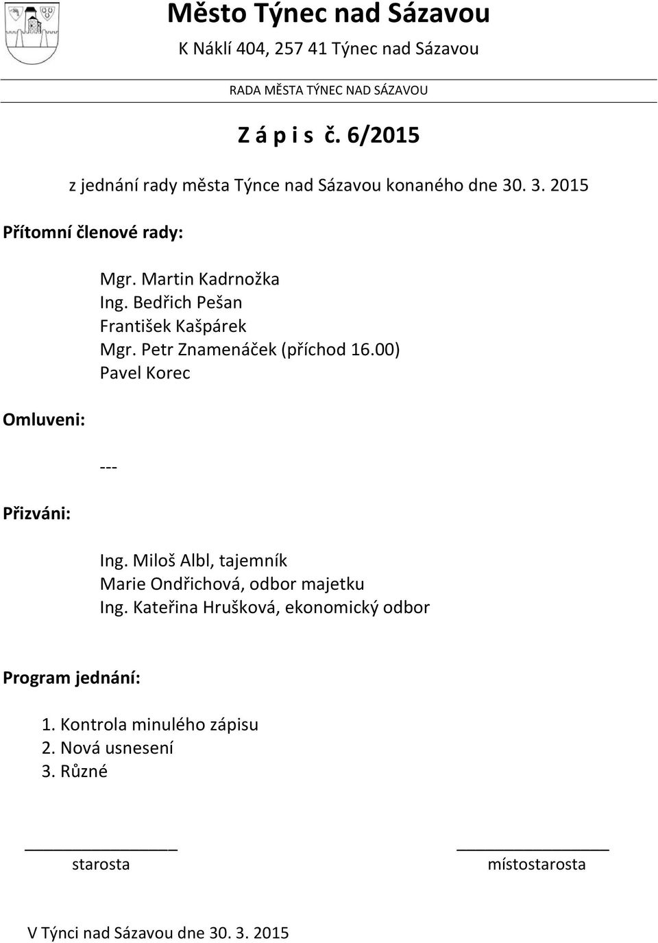 Bedřich Pešan František Kašpárek Mgr. Petr Znamenáček (příchod 16.00) Pavel Korec --- Ing.