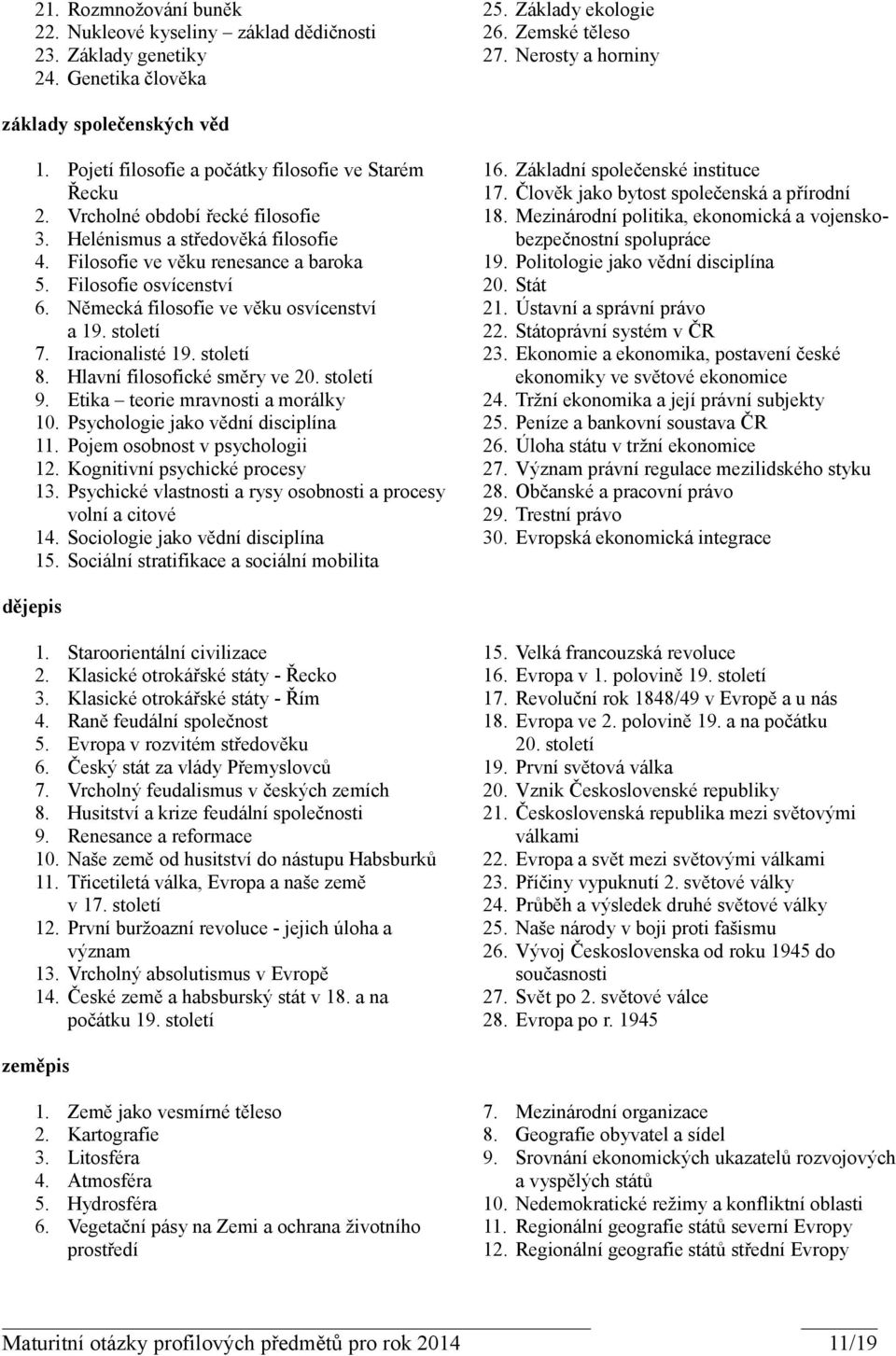 Německá filosofie ve věku osvícenství a 19. století 7. Iracionalisté 19. století 8. Hlavní filosofické směry ve 20. století 9. Etika teorie mravnosti a morálky 10.