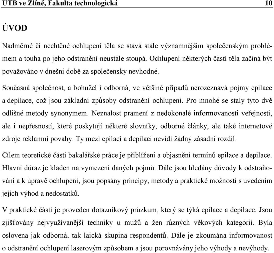 Současná společnost, a bohuţel i odborná, ve většině případŧ nerozeznává pojmy epilace a depilace, coţ jsou základní zpŧsoby odstranění ochlupení. Pro mnohé se staly tyto dvě odlišné metody synonymem.