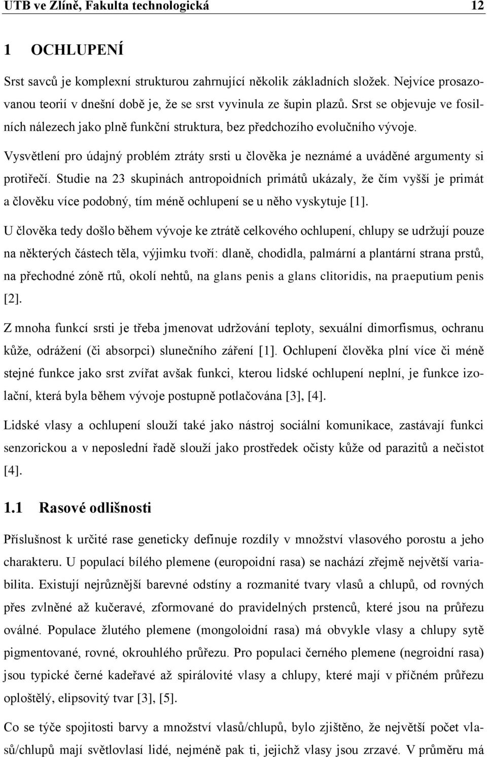 Vysvětlení pro údajný problém ztráty srsti u člověka je neznámé a uváděné argumenty si protiřečí.