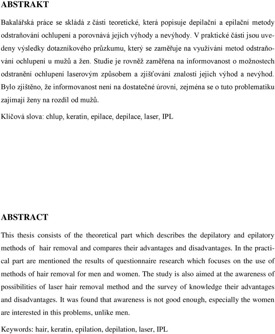 Studie je rovněţ zaměřena na informovanost o moţnostech odstranění ochlupení laserovým zpŧsobem a zjišťování znalostí jejich výhod a nevýhod.