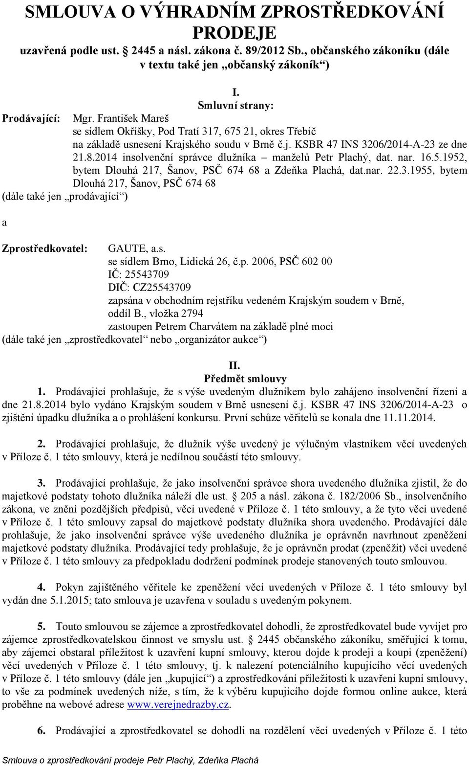 2014 insolvenční správce dlužníka manželů Petr Plachý, dat. nar. 16.5.1952, bytem Dlouhá 217, Šanov, PSČ 674 68 a Zdeňka Plachá, dat.nar. 22.3.