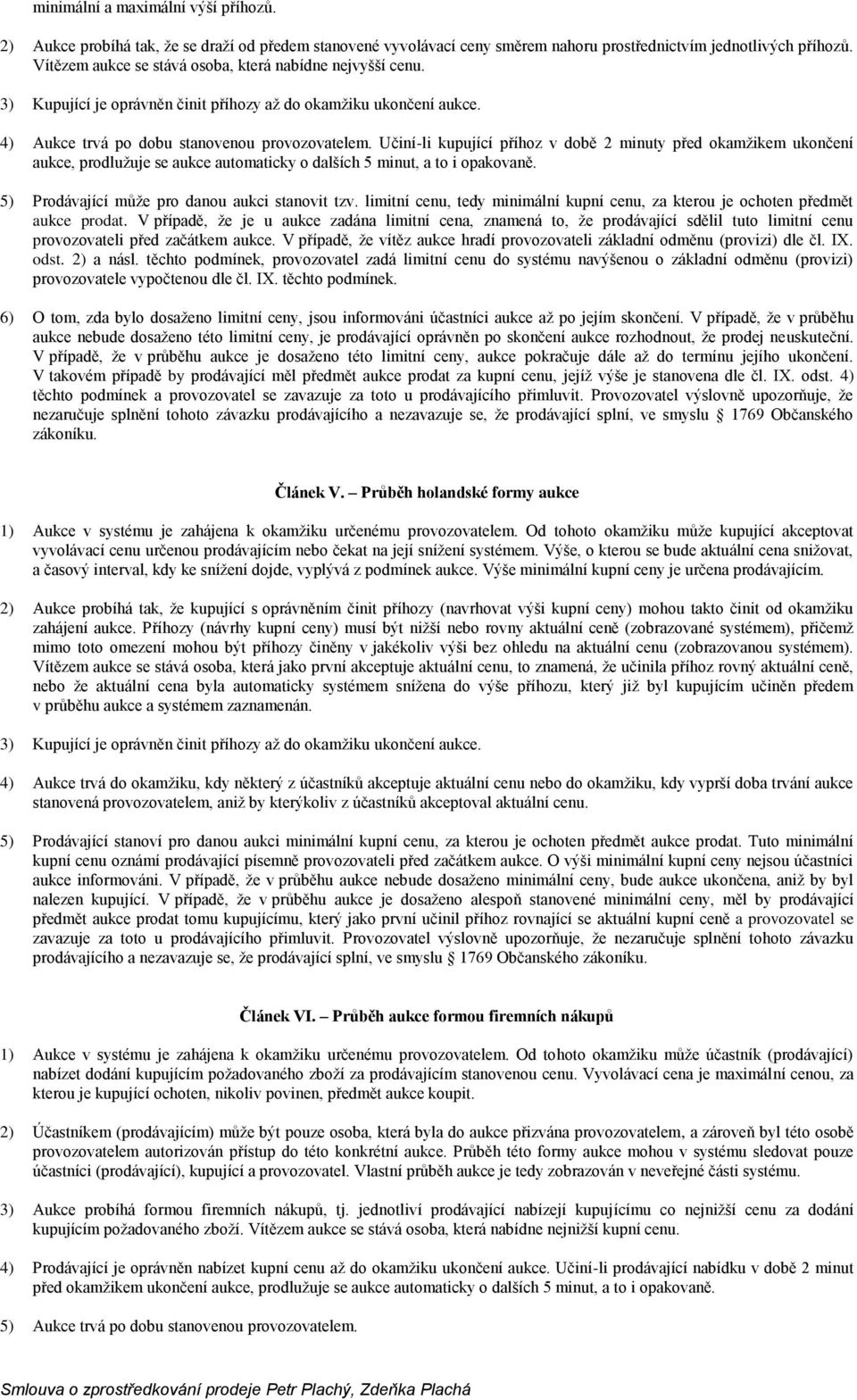 Učiní-li kupující příhoz v době 2 minuty před okamžikem ukončení aukce, prodlužuje se aukce automaticky o dalších 5 minut, a to i opakovaně. 5) Prodávající může pro danou aukci stanovit tzv.