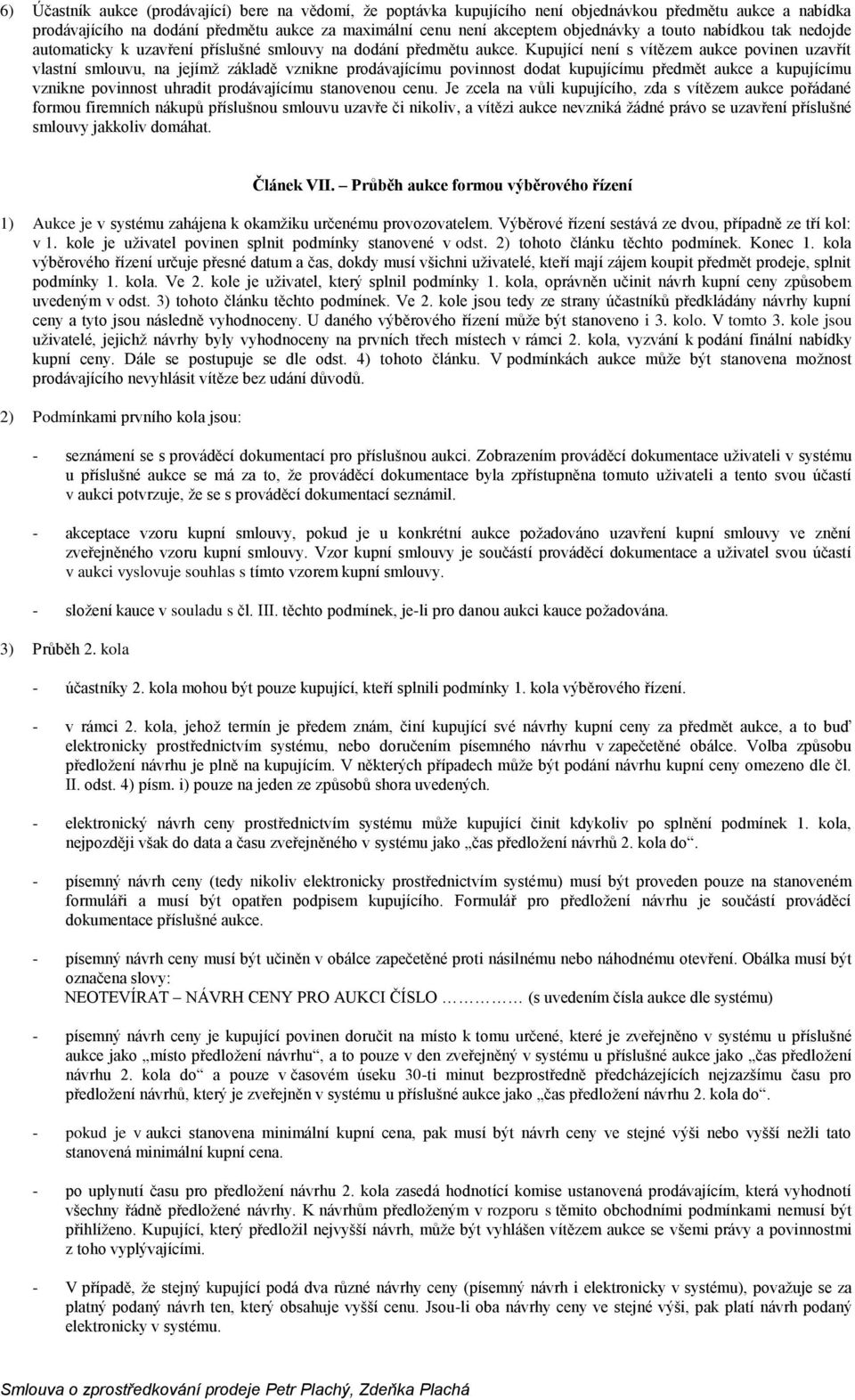 Kupující není s vítězem aukce povinen uzavřít vlastní smlouvu, na jejímž základě vznikne prodávajícímu povinnost dodat kupujícímu předmět aukce a kupujícímu vznikne povinnost uhradit prodávajícímu