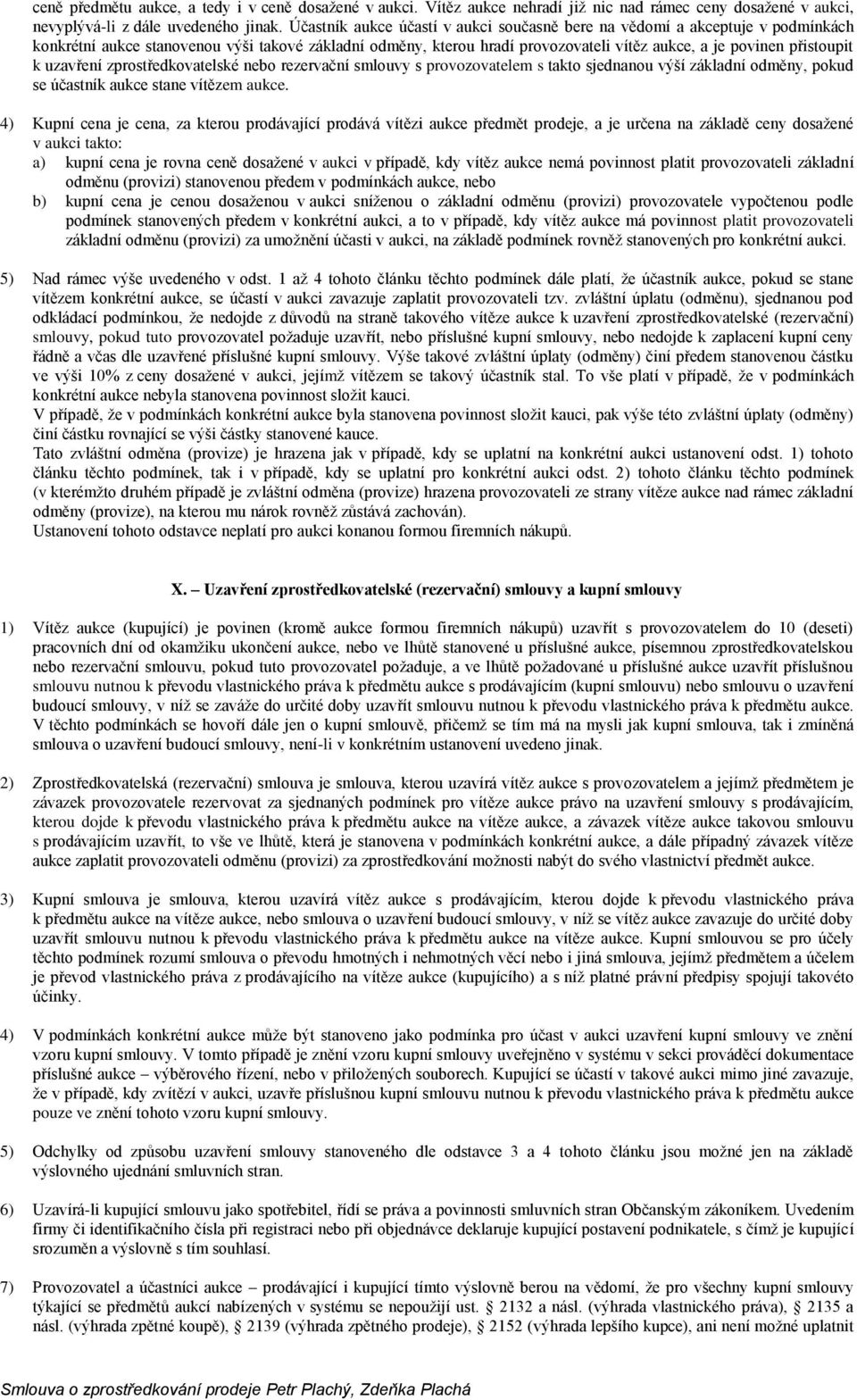 k uzavření zprostředkovatelské nebo rezervační smlouvy s provozovatelem s takto sjednanou výší základní odměny, pokud se účastník aukce stane vítězem aukce.