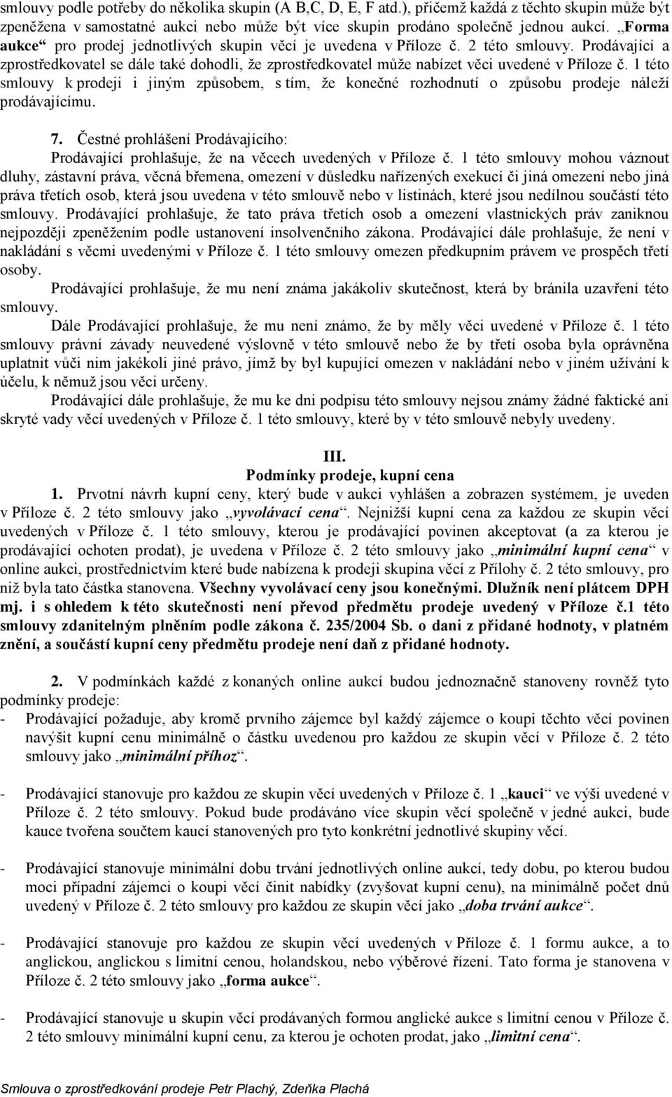 1 této smlouvy k prodeji i jiným způsobem, s tím, že konečné rozhodnutí o způsobu prodeje náleží prodávajícímu. 7.