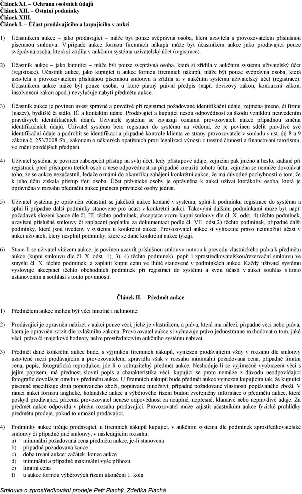 V případě aukce formou firemních nákupů může být účastníkem aukce jako prodávající pouze svéprávná osoba, která si zřídila v aukčním systému uživatelský účet (registrace).