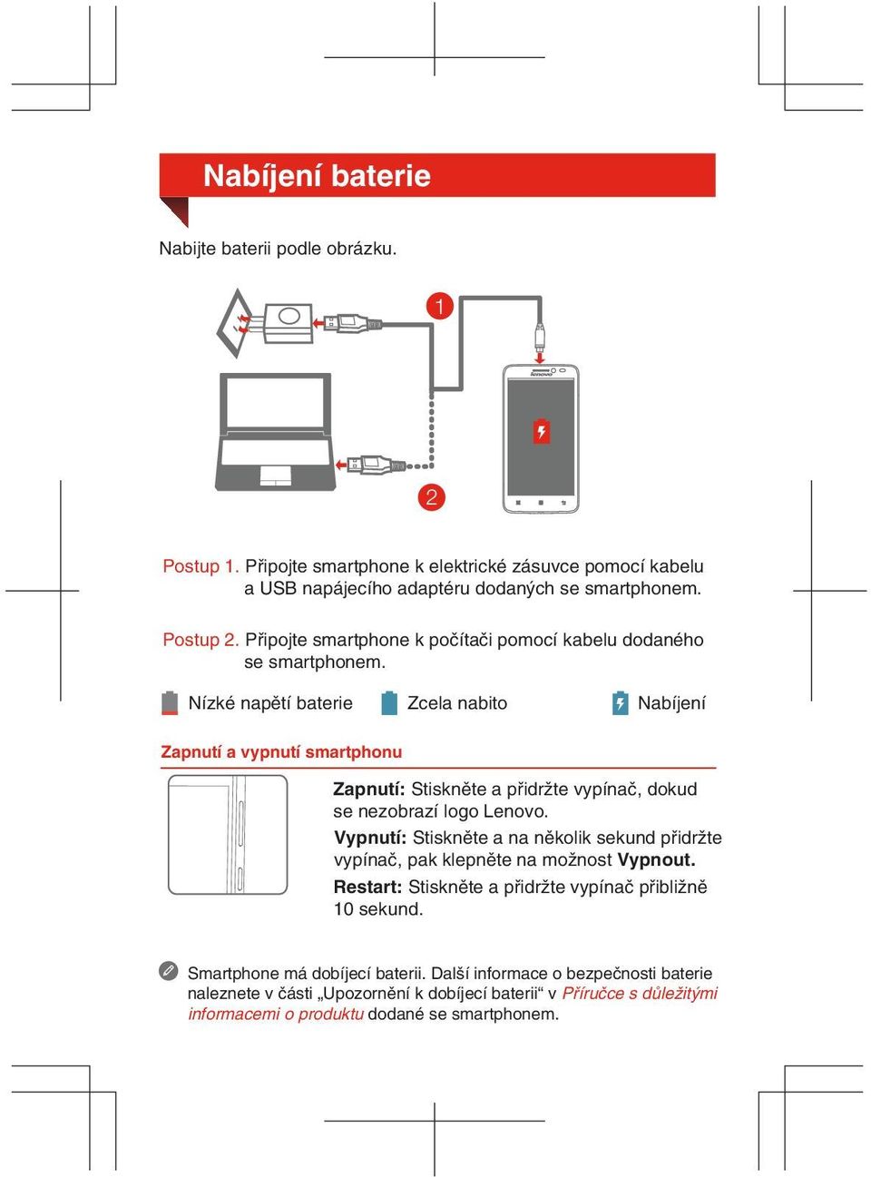 Nízké napětí baterie Zcela nabito Nabíjení Zapnutí a vypnutí smartphonu Zapnutí: Stiskněte a přidržte vypínač, dokud se nezobrazí logo Lenovo.