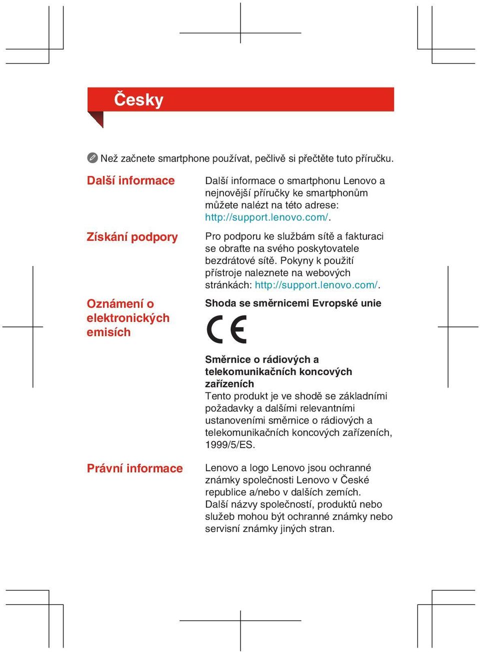 Pro podporu ke službám sítě a fakturaci se obraťte na svého poskytovatele bezdrátové sítě. Pokyny k použití přístroje naleznete na webových stránkách: http://support.lenovo.com/.