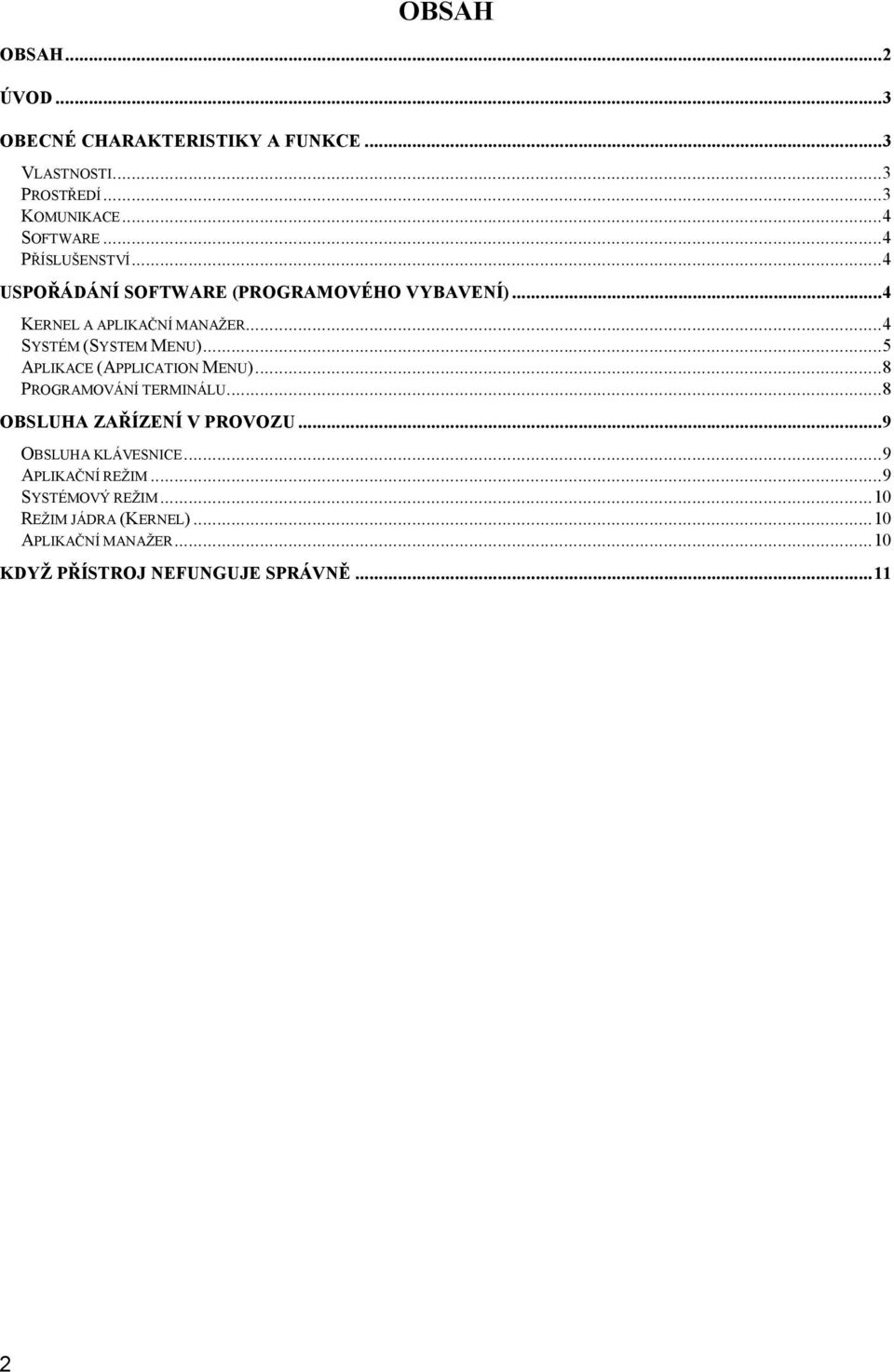 ..5 APLIKACE (APPLICATION MENU)...8 PROGRAMOVÁNÍ TERMINÁLU...8 OBSLUHA ZAŘÍZENÍ V PROVOZU...9 OBSLUHA KLÁVESNICE.