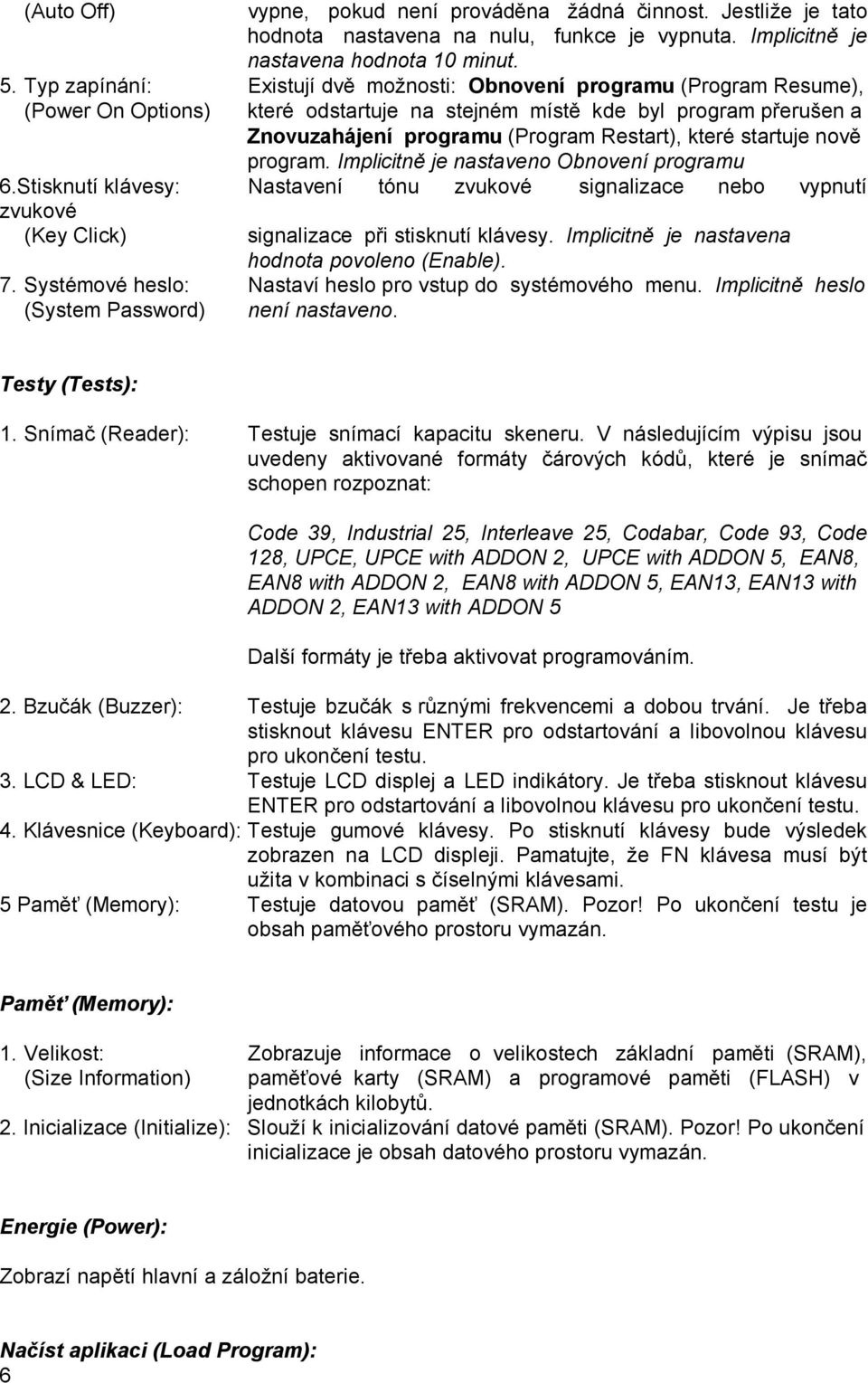 které startuje nově program. Implicitně je nastaveno Obnovení programu 6.Stisknutí klávesy: Nastavení tónu zvukové signalizace nebo vypnutí zvukové (Key Click) signalizace při stisknutí klávesy.