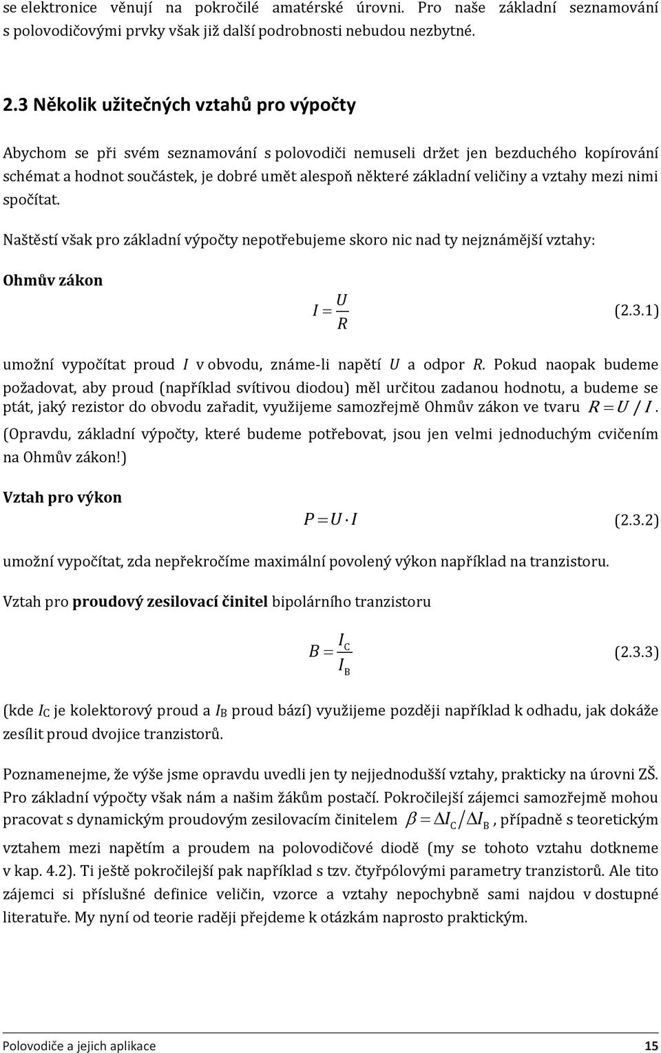 veličiny a vztahy mezi nimi spočítat. Naštěstí však pro základní výpočty nepotřebujeme skoro nic nad ty nejznámější vztahy: Ohmův zákon I U R (2.3.