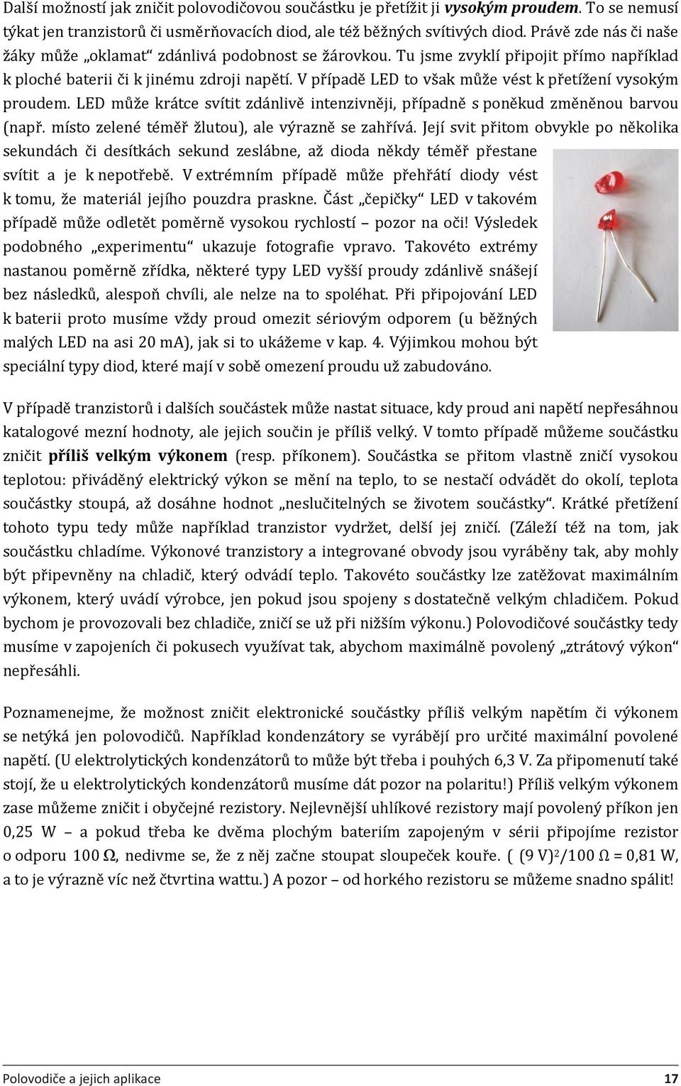 V případě LED to však může vést k přetížení vysokým proudem. LED může krátce svítit zdánlivě intenzivněji, případně s poněkud změněnou barvou (např. místo zelené téměř žlutou), ale výrazně se zahřívá.