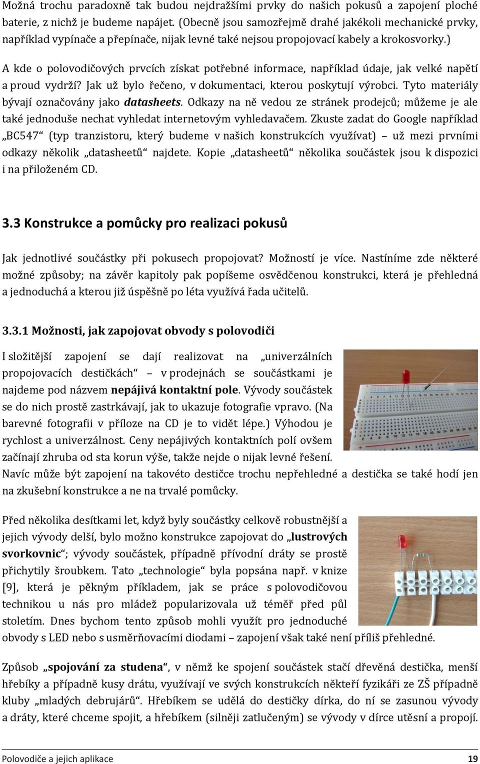 ) A kde o polovodičových prvcích získat potřebné informace, například údaje, jak velké napětí a proud vydrží? Jak už bylo řečeno, v dokumentaci, kterou poskytují výrobci.