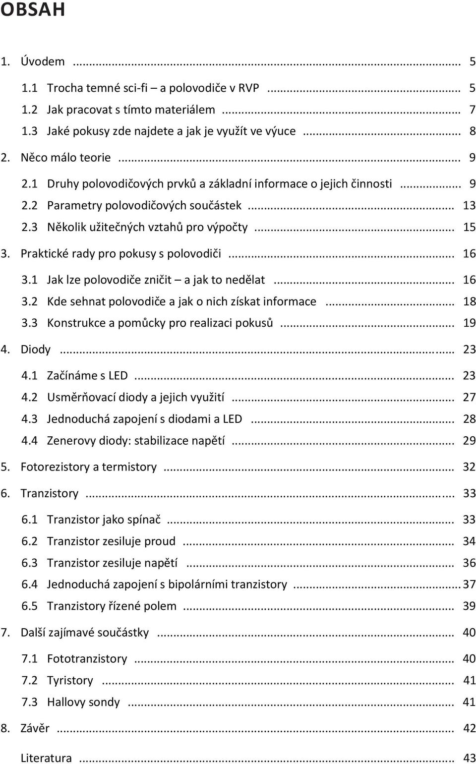 Praktické rady pro pokusy s polovodiči... 16 3.1 Jak lze polovodiče zničit a jak to nedělat... 16 3.2 Kde sehnat polovodiče a jak o nich získat informace... 18 3.